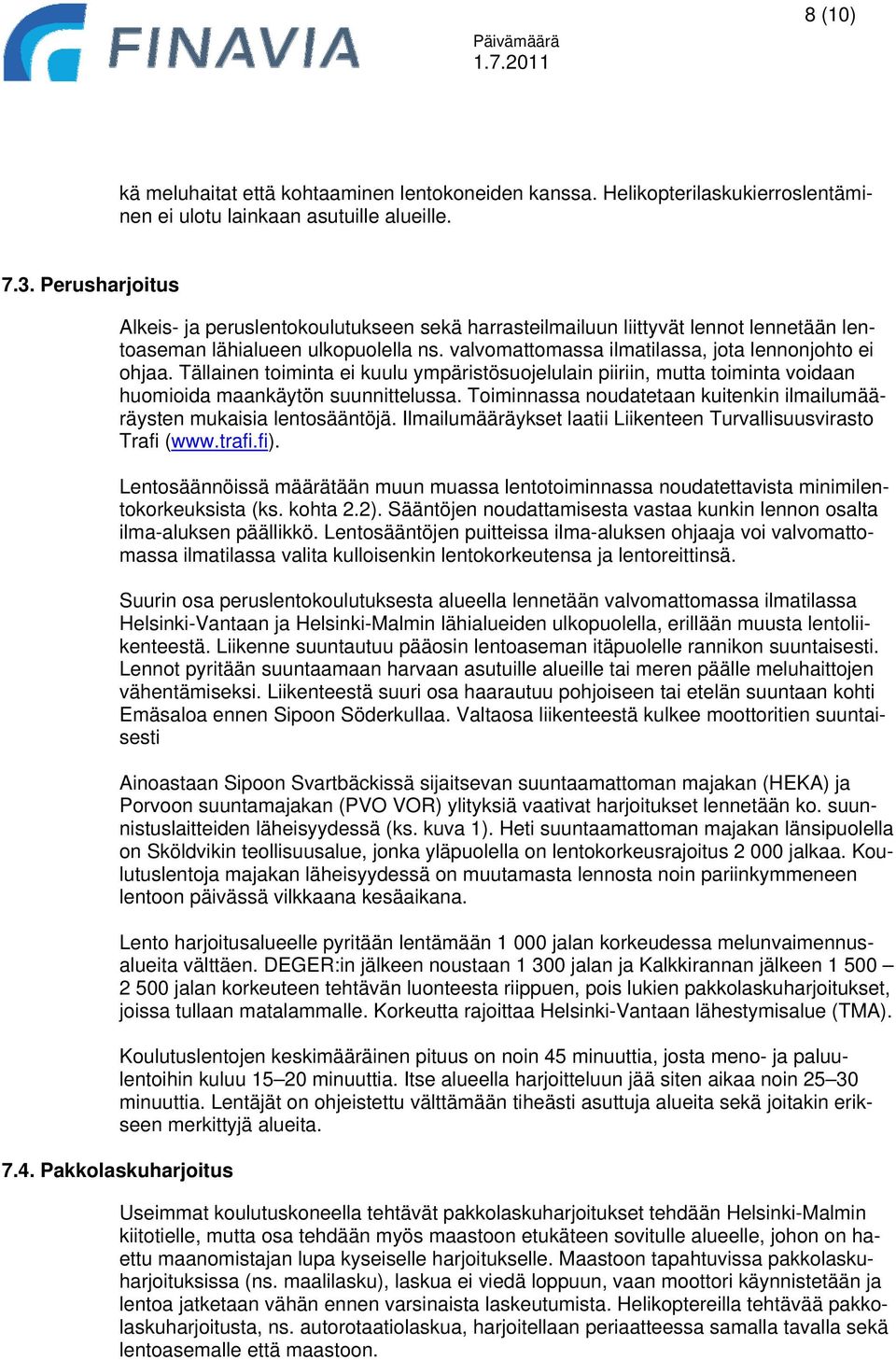 Tällainen toiminta ei kuulu ympäristösuojelulain piiriin, mutta toiminta voidaan huomioida maankäytön suunnittelussa. Toiminnassa noudatetaan kuitenkin ilmailumääräysten mukaisia lentosääntöjä.