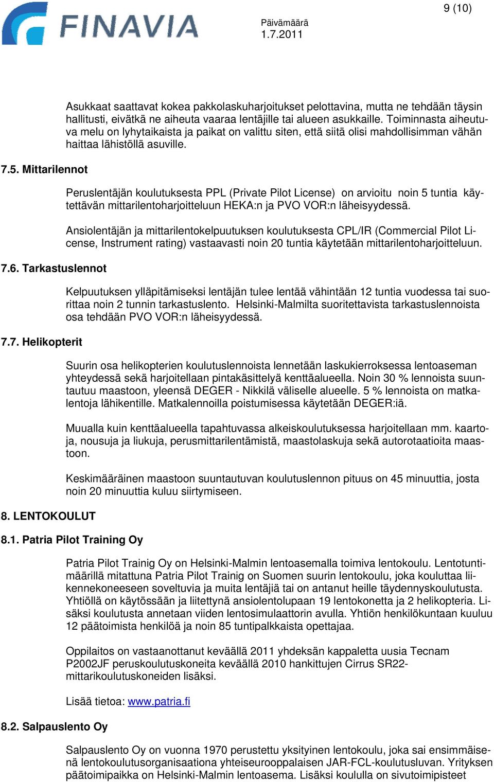 Toiminnasta aiheutuva melu on lyhytaikaista ja paikat on valittu siten, että siitä olisi mahdollisimman vähän haittaa lähistöllä asuville.