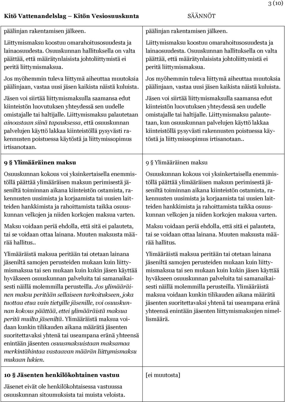 Jos myöhemmin tuleva liittymä aiheuttaa muutoksia päälinjaan, vastaa uusi jäsen kaikista näistä kuluista.