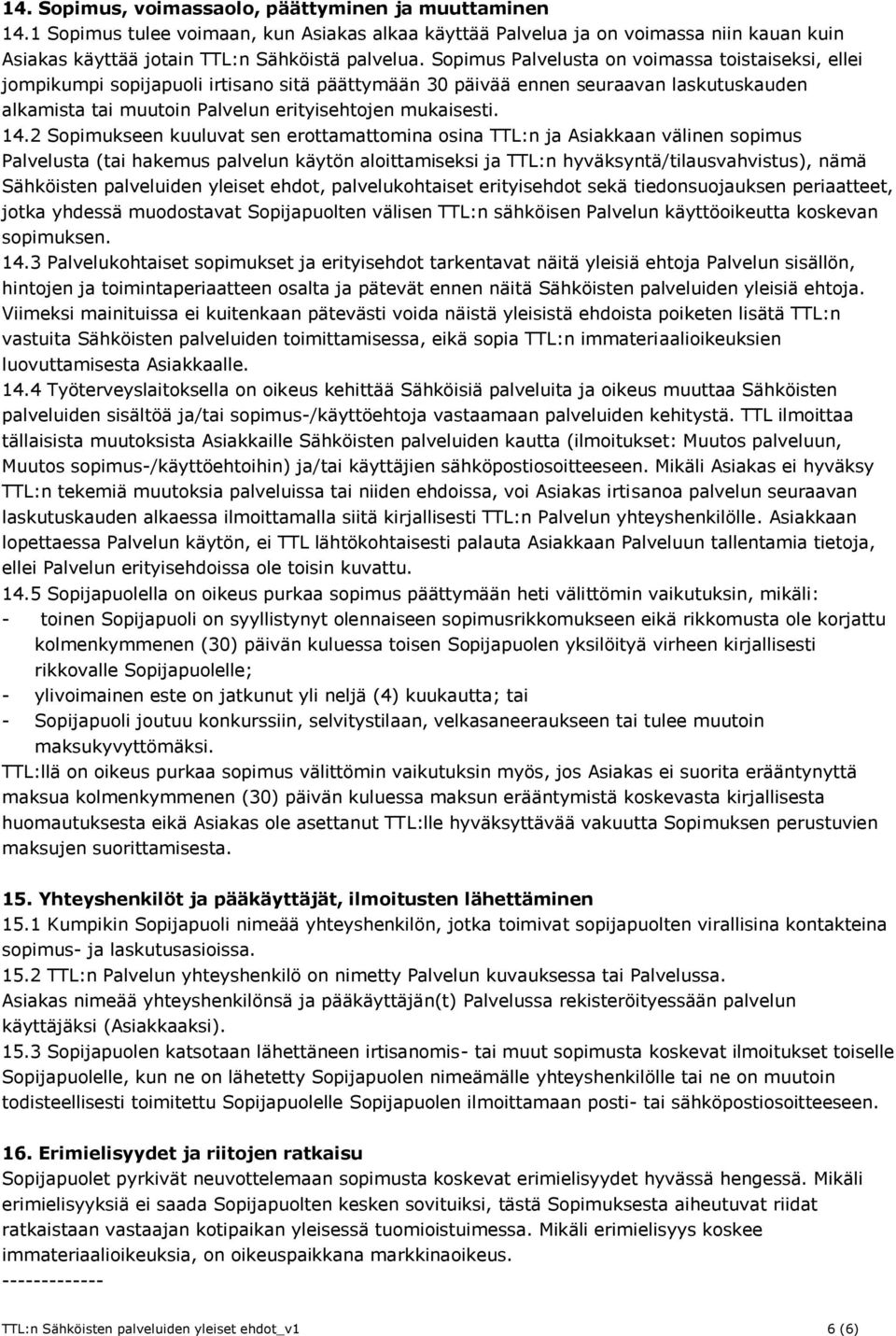 14.2 Sopimukseen kuuluvat sen erottamattomina osina TTL:n ja Asiakkaan välinen sopimus Palvelusta (tai hakemus palvelun käytön aloittamiseksi ja TTL:n hyväksyntä/tilausvahvistus), nämä Sähköisten