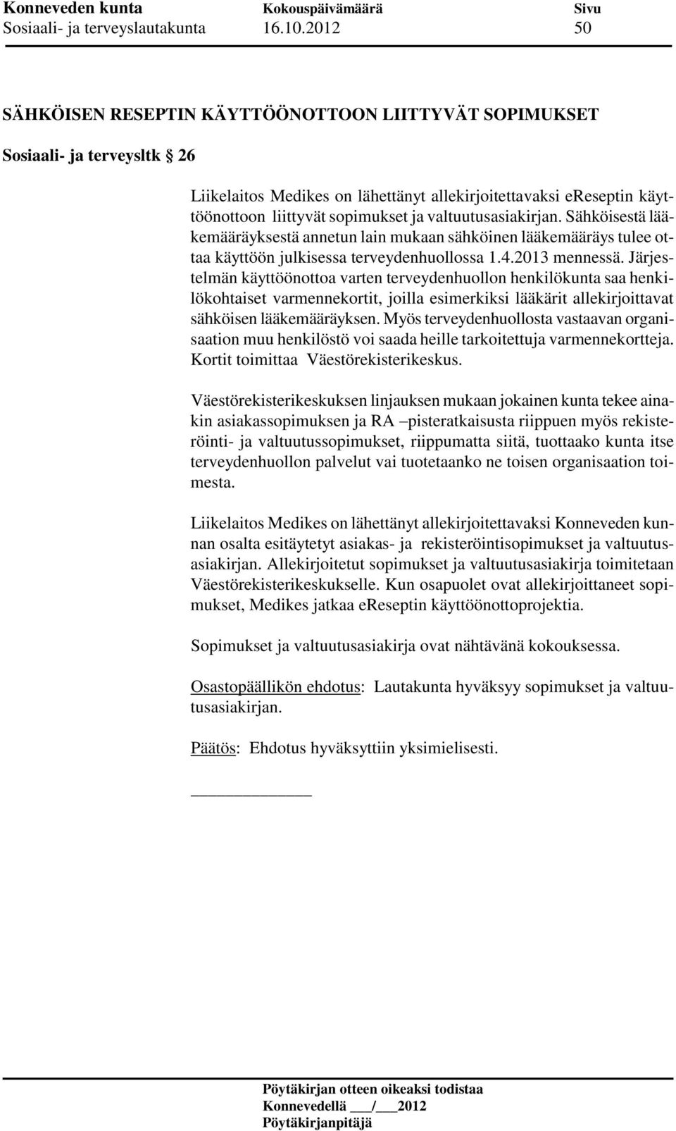 valtuutusasiakirjan. Sähköisestä lääkemääräyksestä annetun lain mukaan sähköinen lääkemääräys tulee ottaa käyttöön julkisessa terveydenhuollossa 1.4.2013 mennessä.