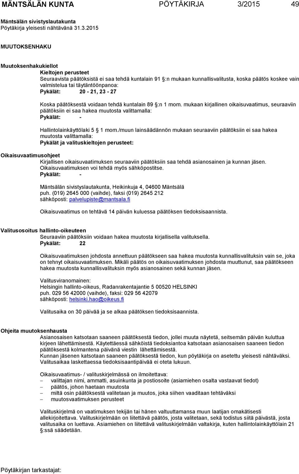 .3.2015 MUUTOKSENHAKU Muutoksenhakukiellot Kieltojen perusteet Seuraavista päätöksistä ei saa tehdä kuntalain 91 :n mukaan kunnallisvalitusta, koska päätös koskee vain valmistelua tai