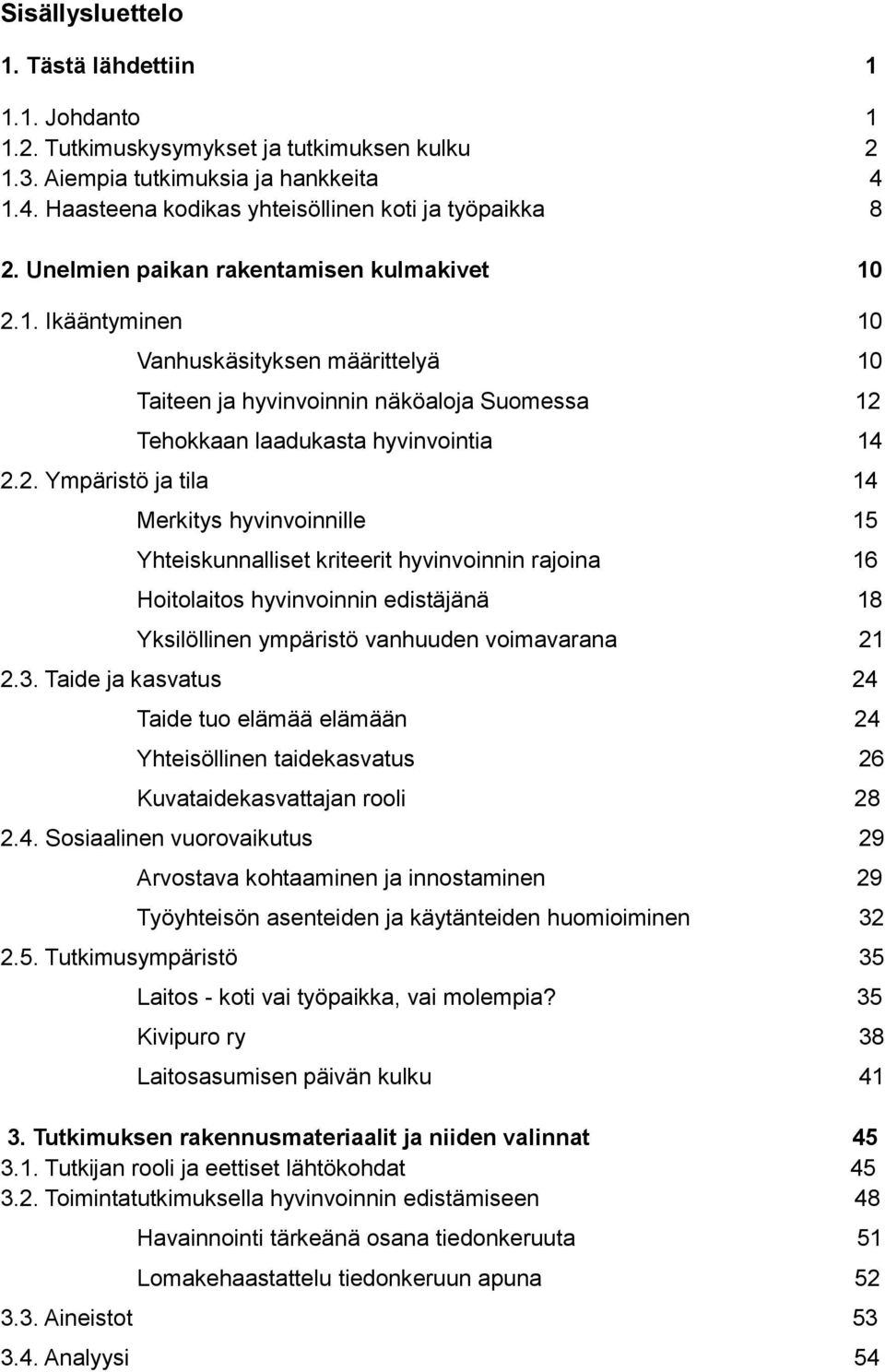 1. Ikääntyminen 10 Vanhuskäsityksen määrittelyä 10 Taiteen ja hyvinvoinnin näköaloja Suomessa 12 