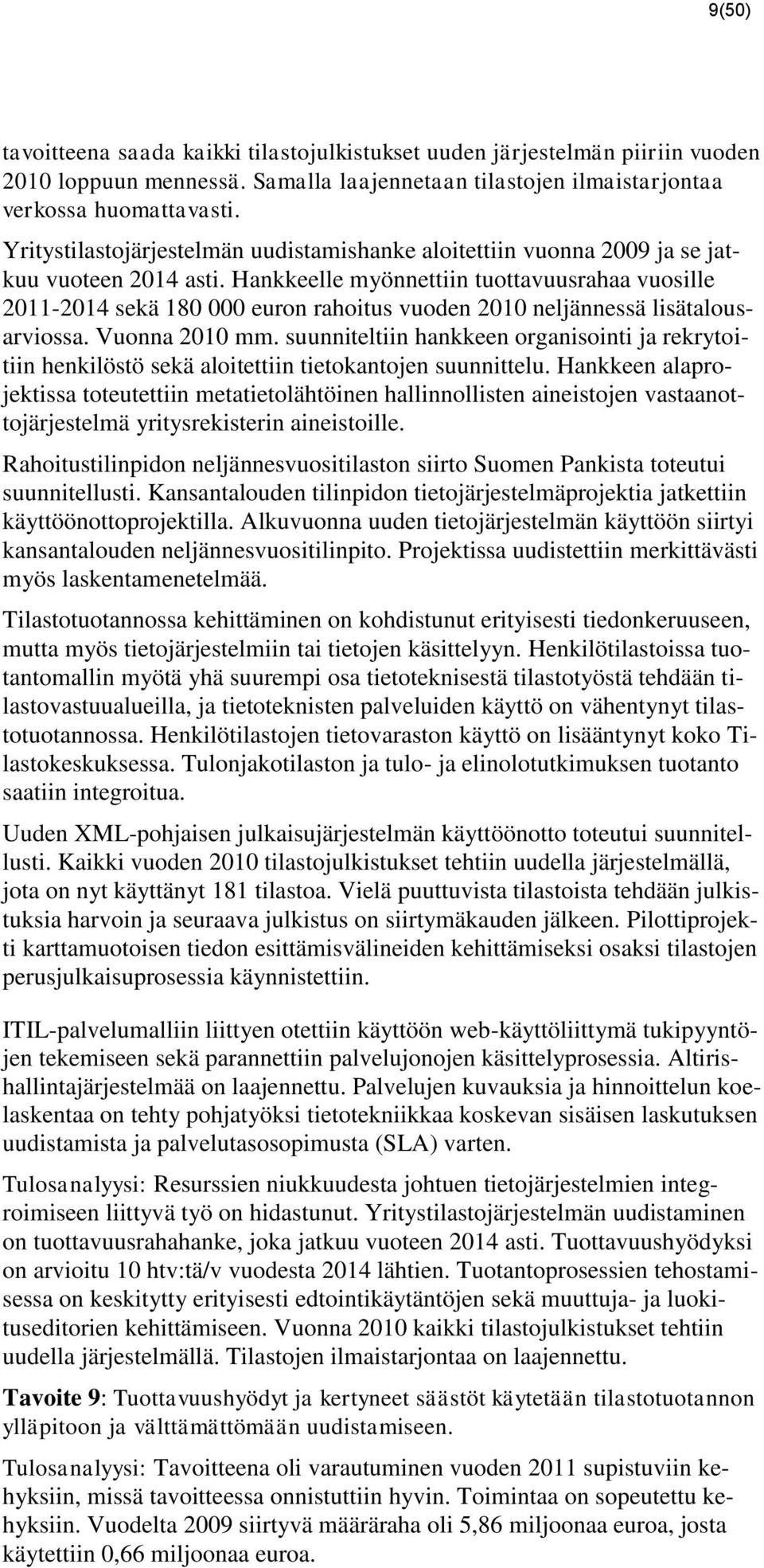 Hankkeelle myönnettiin tuottavuusrahaa vuosille 2011-2014 sekä 180 000 euron rahoitus vuoden neljännessä lisätalousarviossa. Vuonna mm.