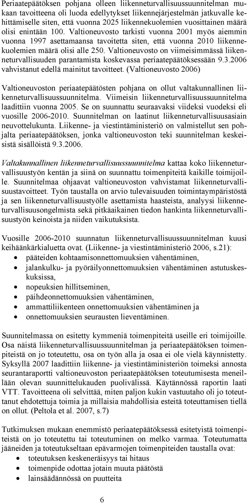 Valtioneuvosto on viimeisimmässä liikenneturvallisuuden parantamista koskevassa periaatepäätöksessään 9.3.2006 vahvistanut edellä mainitut tavoitteet.