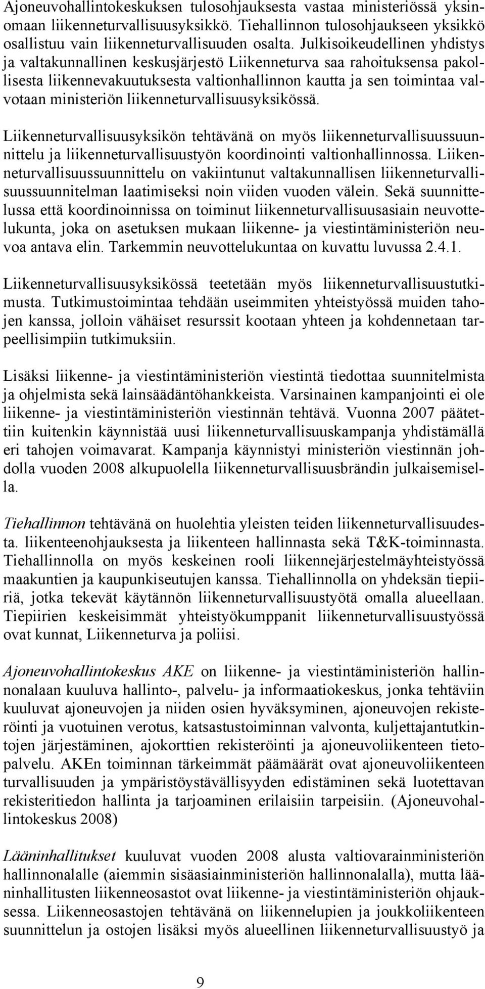 liikenneturvallisuusyksikössä. Liikenneturvallisuusyksikön tehtävänä on myös liikenneturvallisuussuunnittelu ja liikenneturvallisuustyön koordinointi valtionhallinnossa.