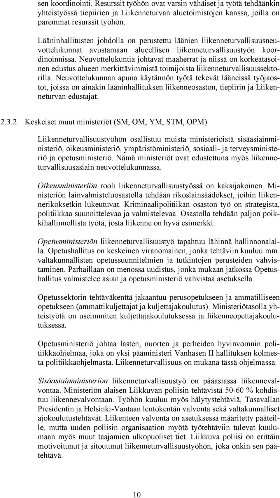 Neuvottelukuntia johtavat maaherrat ja niissä on korkeatasoinen edustus alueen merkittävimmistä toimijoista liikenneturvallisuussektorilla.