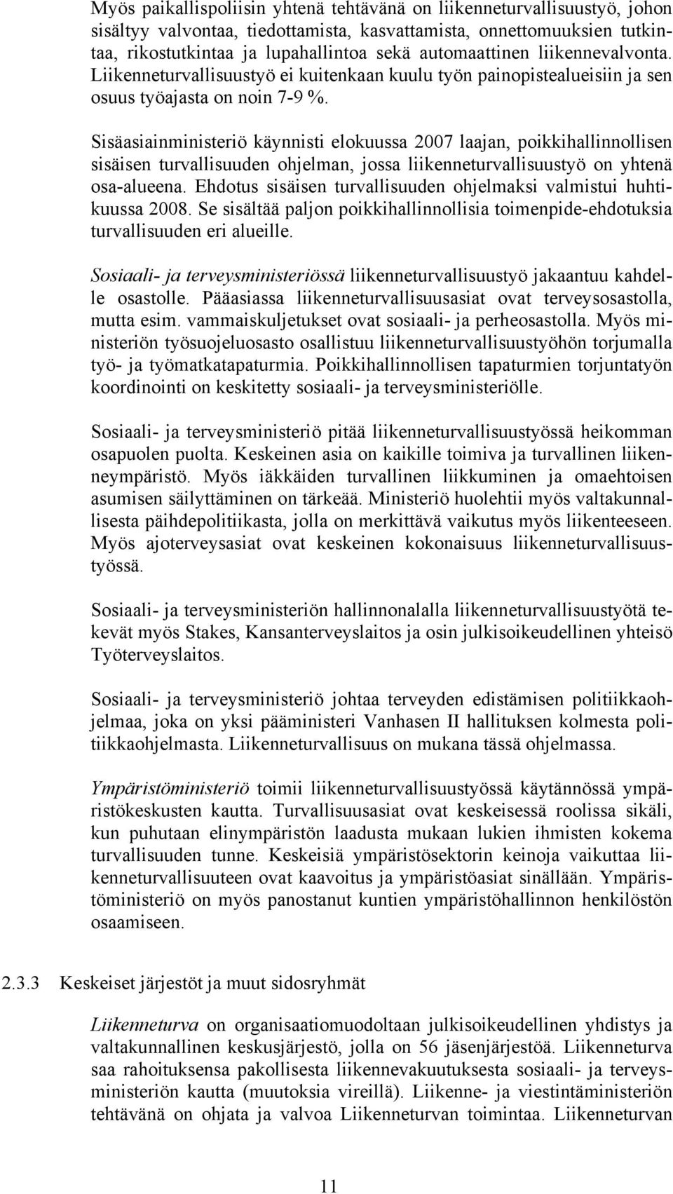 Sisäasiainministeriö käynnisti elokuussa 2007 laajan, poikkihallinnollisen sisäisen turvallisuuden ohjelman, jossa liikenneturvallisuustyö on yhtenä osa-alueena.