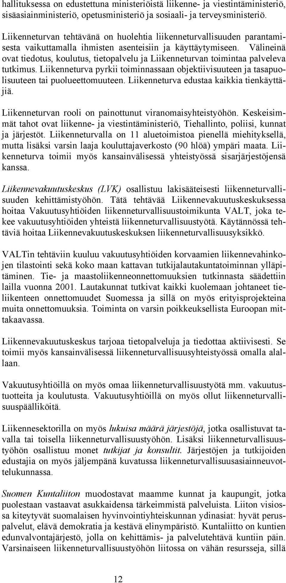 Välineinä ovat tiedotus, koulutus, tietopalvelu ja Liikenneturvan toimintaa palveleva tutkimus. Liikenneturva pyrkii toiminnassaan objektiivisuuteen ja tasapuolisuuteen tai puolueettomuuteen.