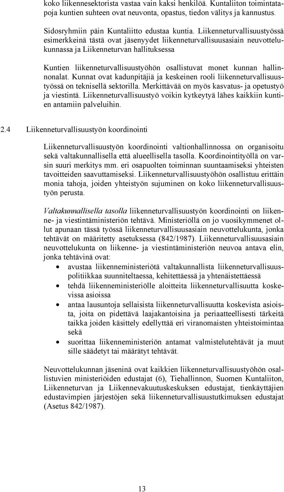 kunnan hallinnonalat. Kunnat ovat kadunpitäjiä ja keskeinen rooli liikenneturvallisuustyössä on teknisellä sektorilla. Merkittävää on myös kasvatus- ja opetustyö ja viestintä.