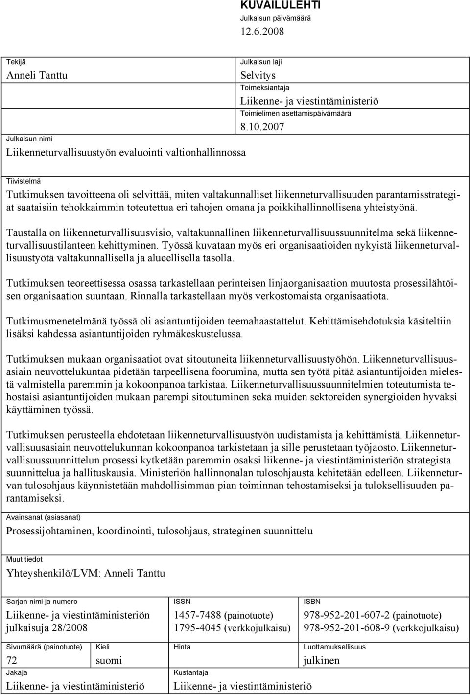 8.10.2007 Tiivistelmä Tutkimuksen tavoitteena oli selvittää, miten valtakunnalliset liikenneturvallisuuden parantamisstrategiat saataisiin tehokkaimmin toteutettua eri tahojen omana ja