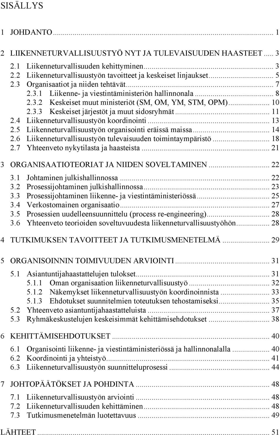 .. 11 2.4 Liikenneturvallisuustyön koordinointi... 13 2.5 Liikenneturvallisuustyön organisointi eräissä maissa... 14 2.6 Liikenneturvallisuustyön tulevaisuuden toimintaympäristö... 18 2.