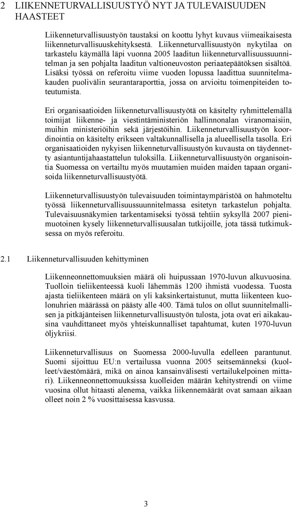 Lisäksi työssä on referoitu viime vuoden lopussa laadittua suunnitelmakauden puolivälin seurantaraporttia, jossa on arvioitu toimenpiteiden toteutumista.
