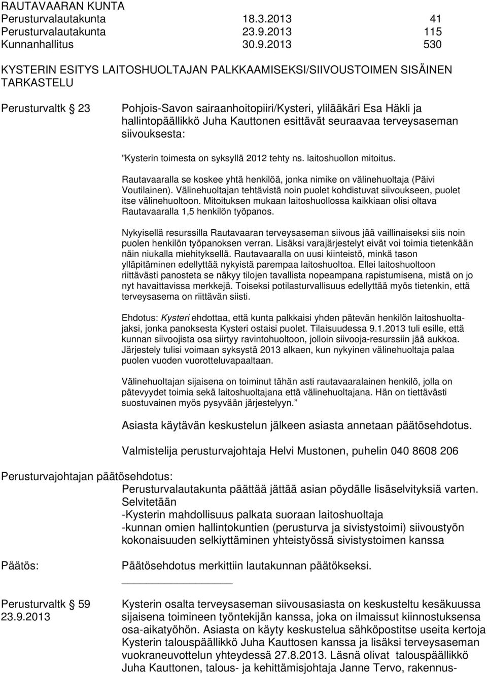 2013 530 KYSTERIN ESITYS LAITOSHUOLTAJAN PALKKAAMISEKSI/SIIVOUSTOIMEN SISÄINEN TARKASTELU Perusturvaltk 23 Pohjois-Savon sairaanhoitopiiri/kysteri, ylilääkäri Esa Häkli ja hallintopäällikkö Juha