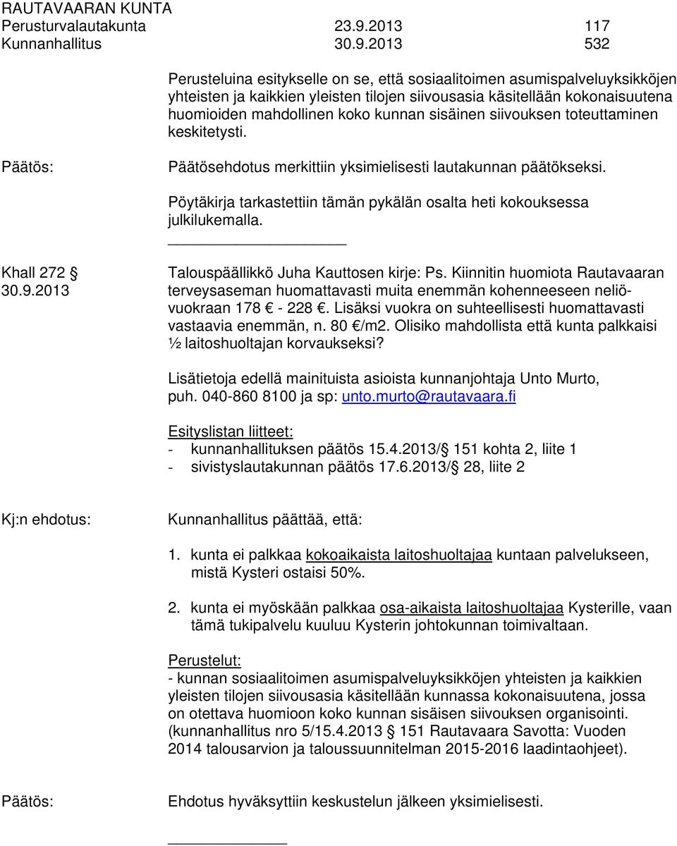 2013 532 Perusteluina esitykselle on se, että sosiaalitoimen asumispalveluyksikköjen yhteisten ja kaikkien yleisten tilojen siivousasia käsitellään kokonaisuutena huomioiden mahdollinen koko kunnan