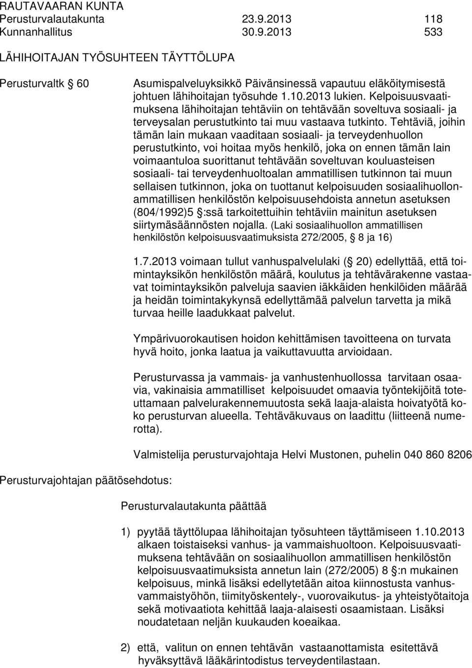 Tehtäviä, joihin tämän lain mukaan vaaditaan sosiaali- ja terveydenhuollon perustutkinto, voi hoitaa myös henkilö, joka on ennen tämän lain voimaantuloa suorittanut tehtävään soveltuvan kouluasteisen