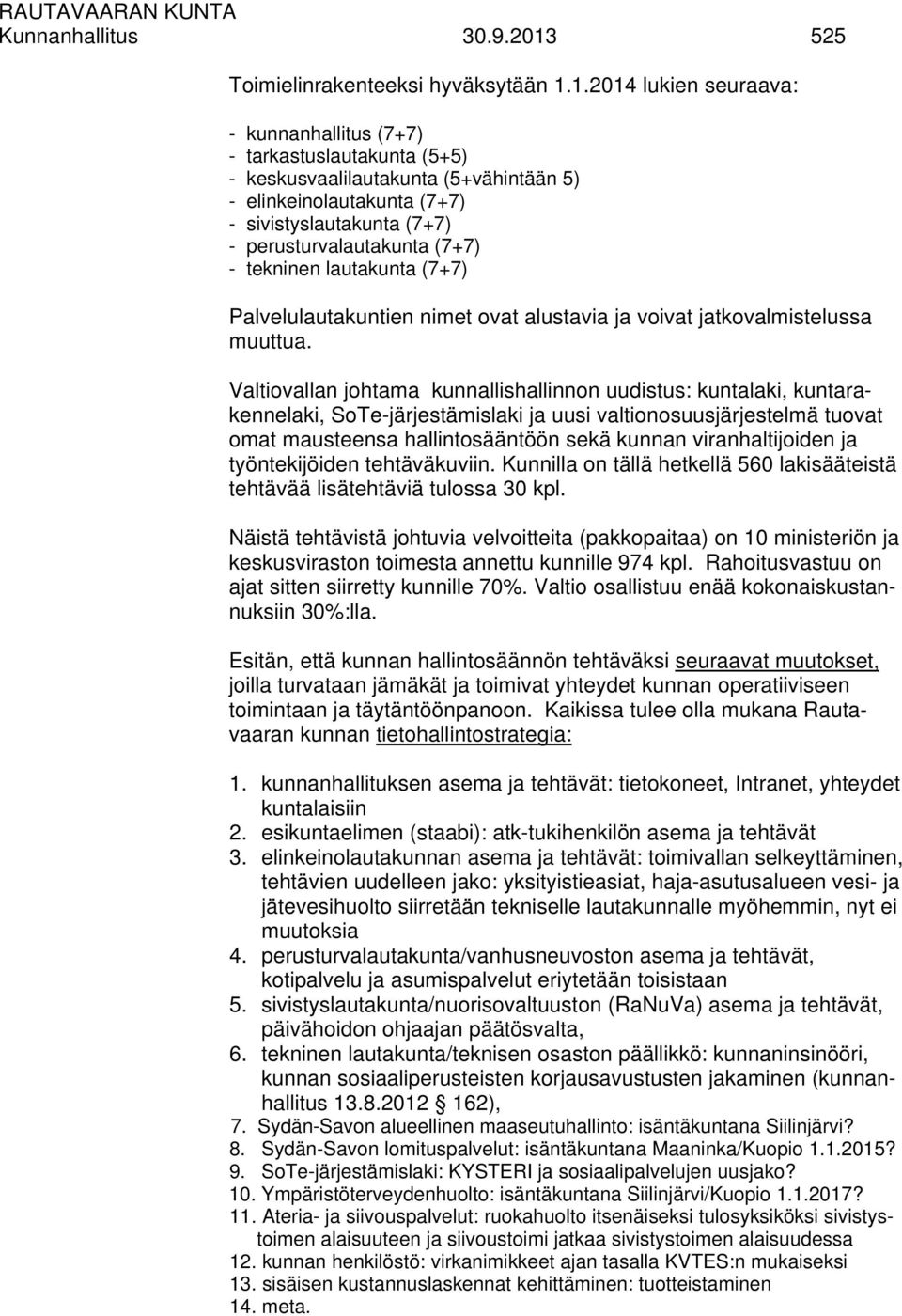 1.2014 lukien seuraava: - kunnanhallitus (7+7) - tarkastuslautakunta (5+5) - keskusvaalilautakunta (5+vähintään 5) - elinkeinolautakunta (7+7) - sivistyslautakunta (7+7) - perusturvalautakunta (7+7)