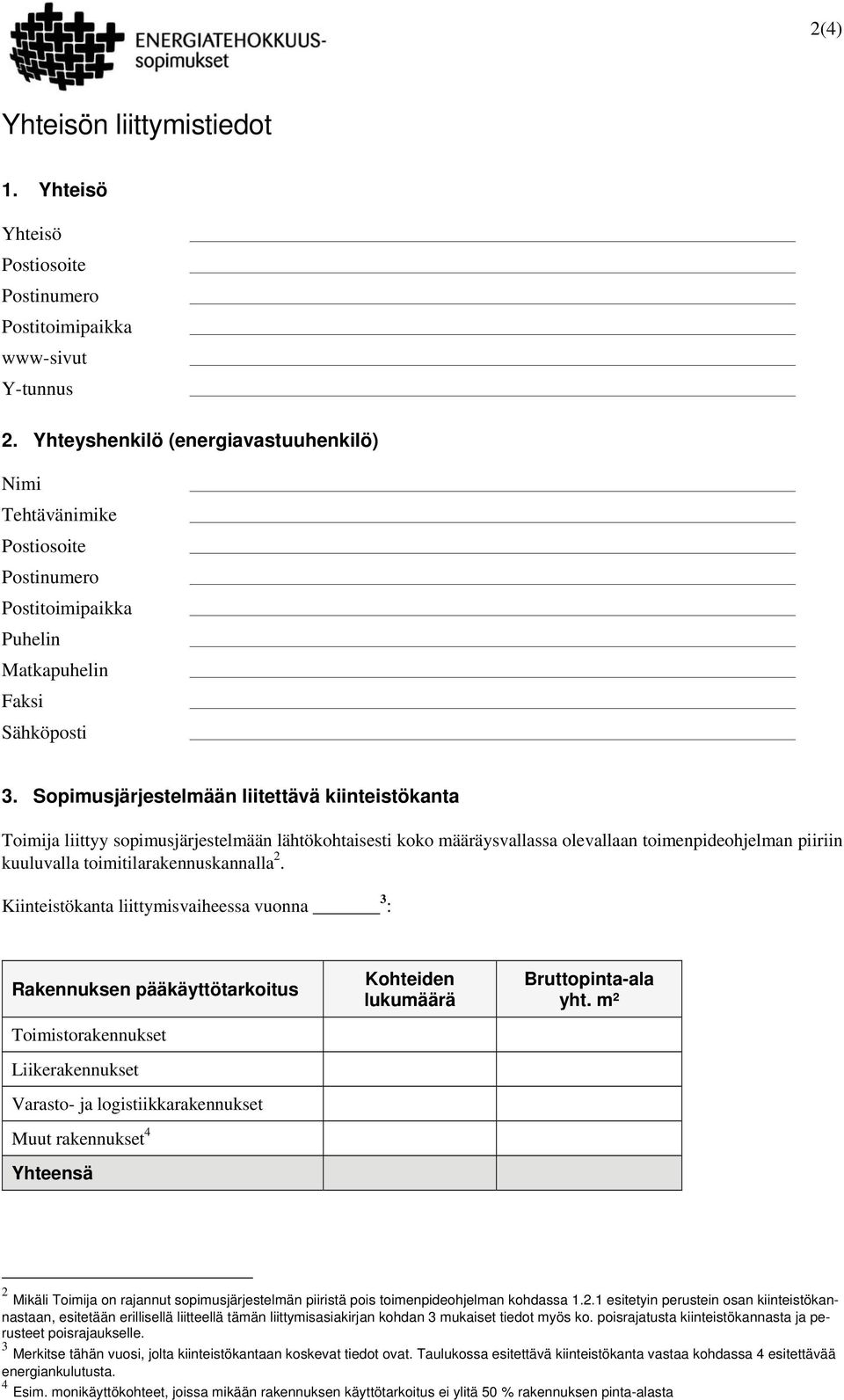 Sopimusjärjestelmään liitettävä kiinteistökanta Toimija liittyy sopimusjärjestelmään lähtökohtaisesti koko määräysvallassa olevallaan toimenpideohjelman piiriin kuuluvalla toimitilarakennuskannalla 2.