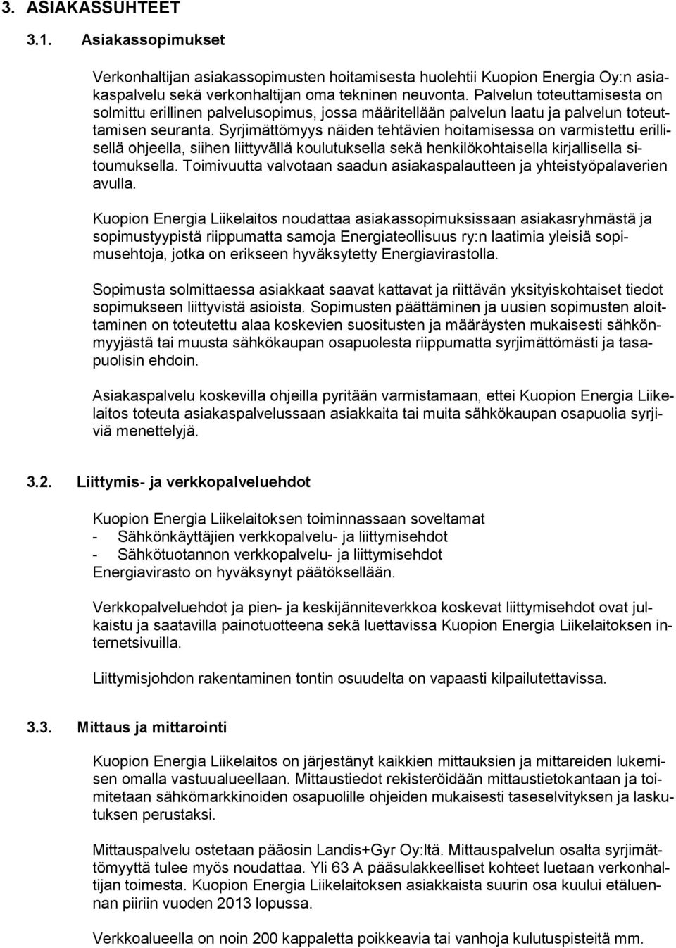 Syrjimättömyys näiden tehtävien hoitamisessa on varmistettu erillisellä ohjeella, siihen liittyvällä koulutuksella sekä henkilökohtaisella kirjallisella sitoumuksella.