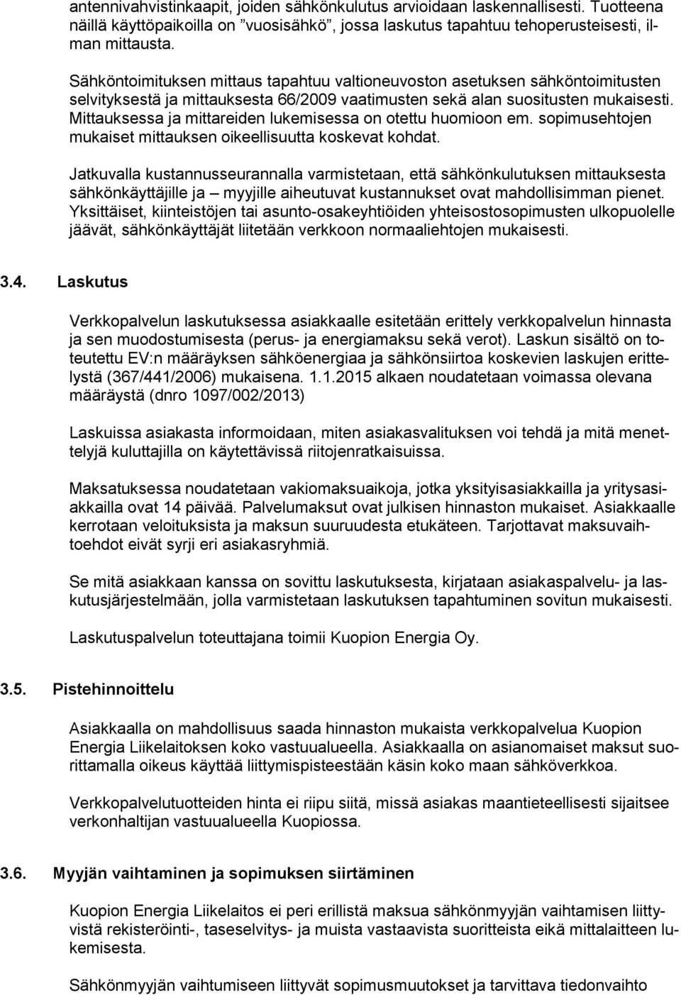 Mittauksessa ja mittareiden lukemisessa on otettu huomioon em. sopimusehtojen mukaiset mittauksen oikeellisuutta koskevat kohdat.