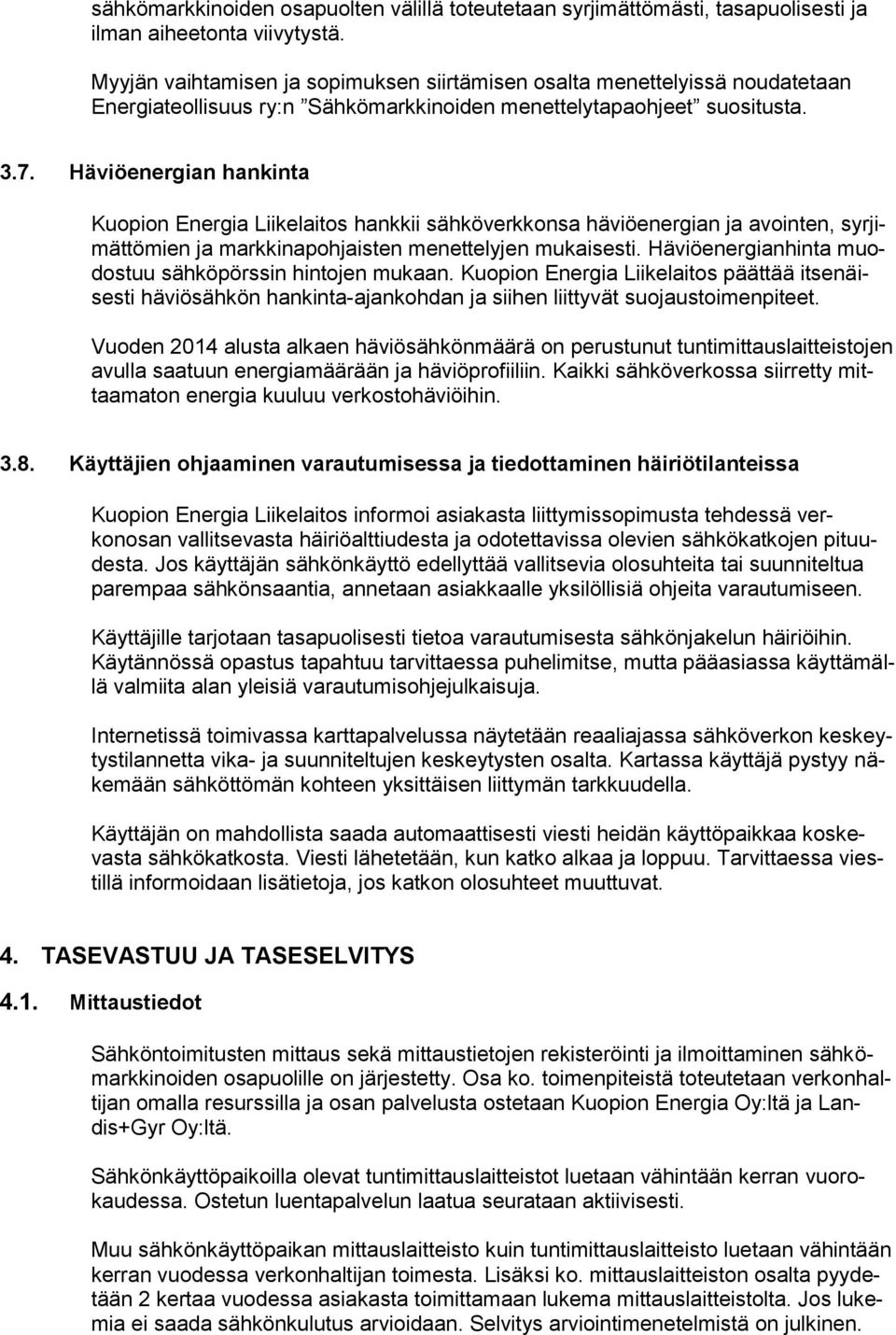 Häviöenergian hankinta Kuopion Energia Liikelaitos hankkii sähköverkkonsa häviöenergian ja avointen, syrjimättömien ja markkinapohjaisten menettelyjen mukaisesti.