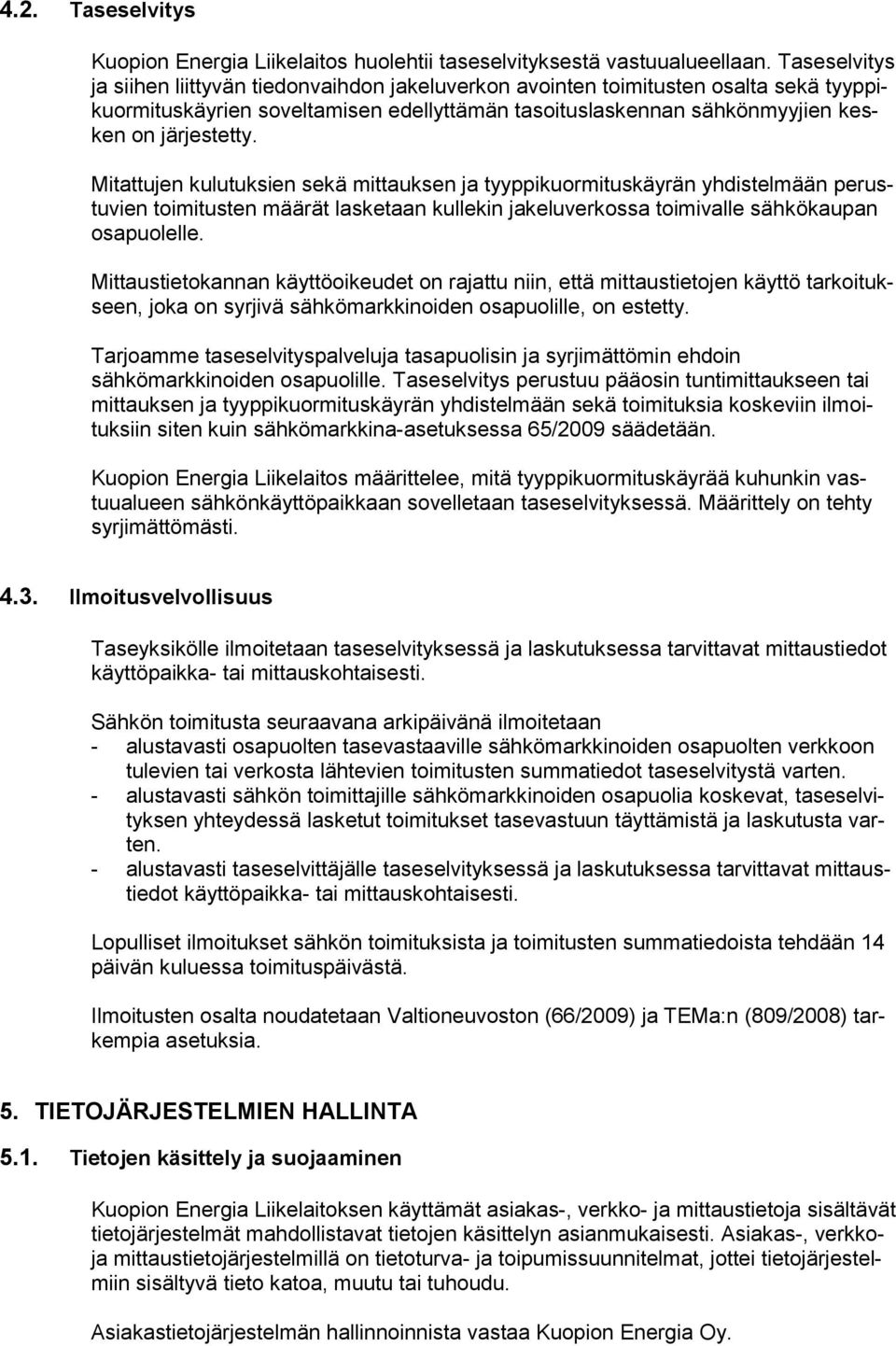 Mitattujen kulutuksien sekä mittauksen ja tyyppikuormituskäyrän yhdistelmään perustuvien toimitusten määrät lasketaan kullekin jakeluverkossa toimivalle sähkökaupan osapuolelle.