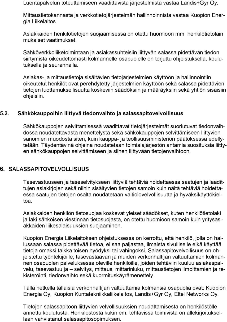 Sähköverkkoliiketoimintaan ja asiakassuhteisiin liittyvän salassa pidettävän tiedon siirtymistä oikeudettomasti kolmannelle osapuolelle on torjuttu ohjeistuksella, koulutuksella ja seurannalla.