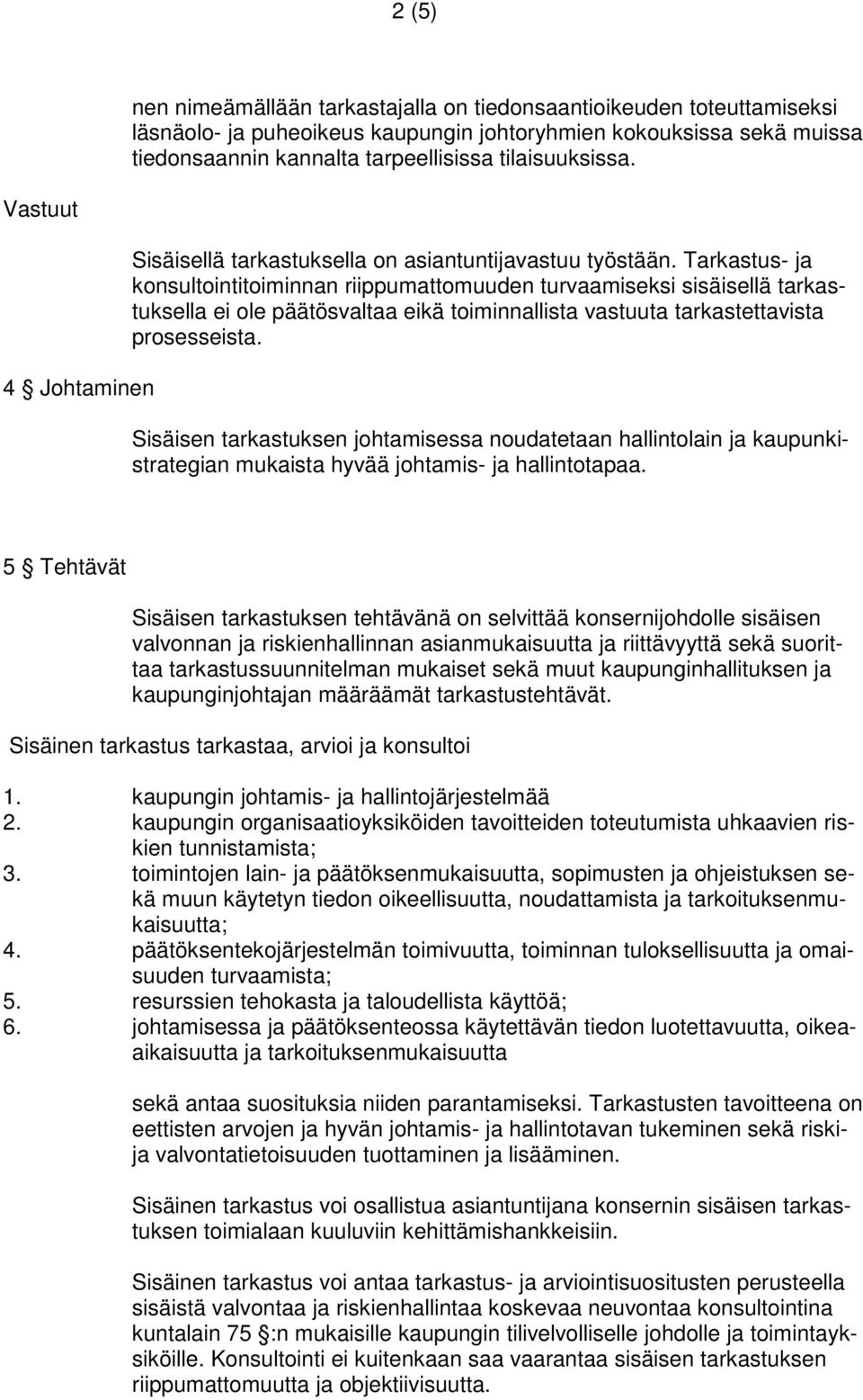 Tarkastus- ja konsultointitoiminnan riippumattomuuden turvaamiseksi sisäisellä tarkastuksella ei ole päätösvaltaa eikä toiminnallista vastuuta tarkastettavista prosesseista.