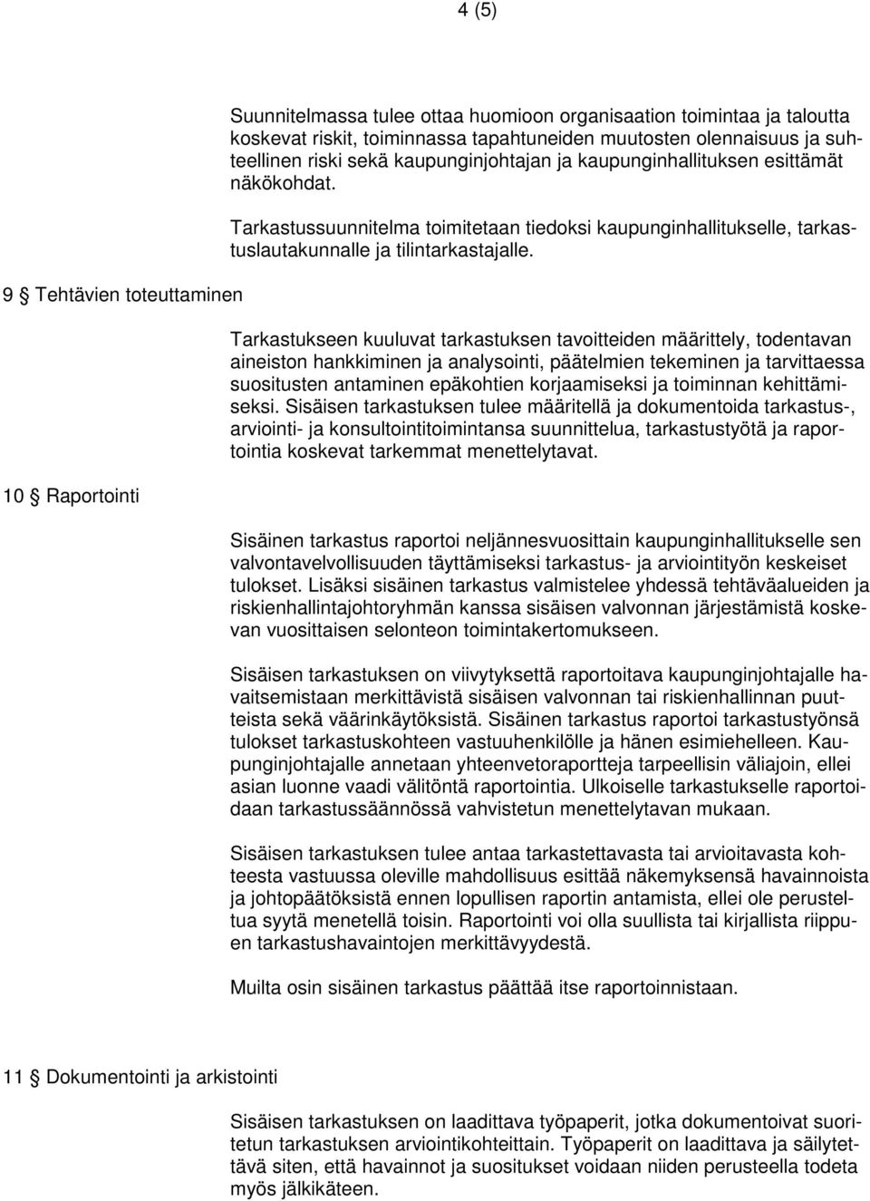 Tarkastukseen kuuluvat tarkastuksen tavoitteiden määrittely, todentavan aineiston hankkiminen ja analysointi, päätelmien tekeminen ja tarvittaessa suositusten antaminen epäkohtien korjaamiseksi ja