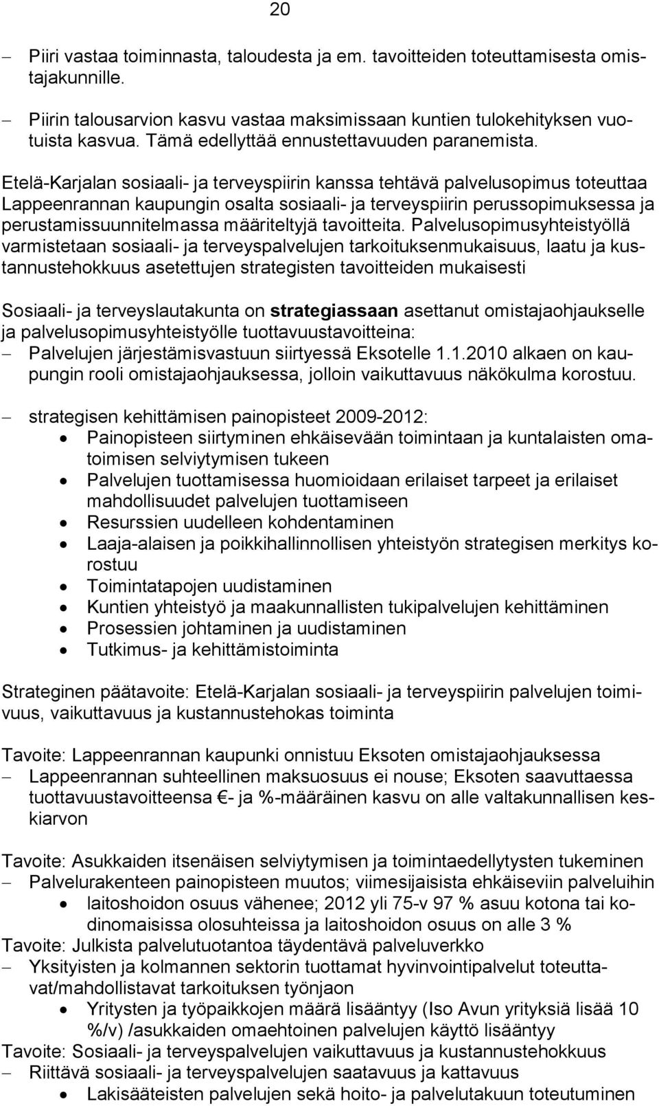Etelä-Karjalan sosiaali- ja terveyspiirin kanssa tehtävä palvelusopimus toteuttaa Lappeenrannan kaupungin osalta sosiaali- ja terveyspiirin perussopimuksessa ja perustamissuunnitelmassa määriteltyjä