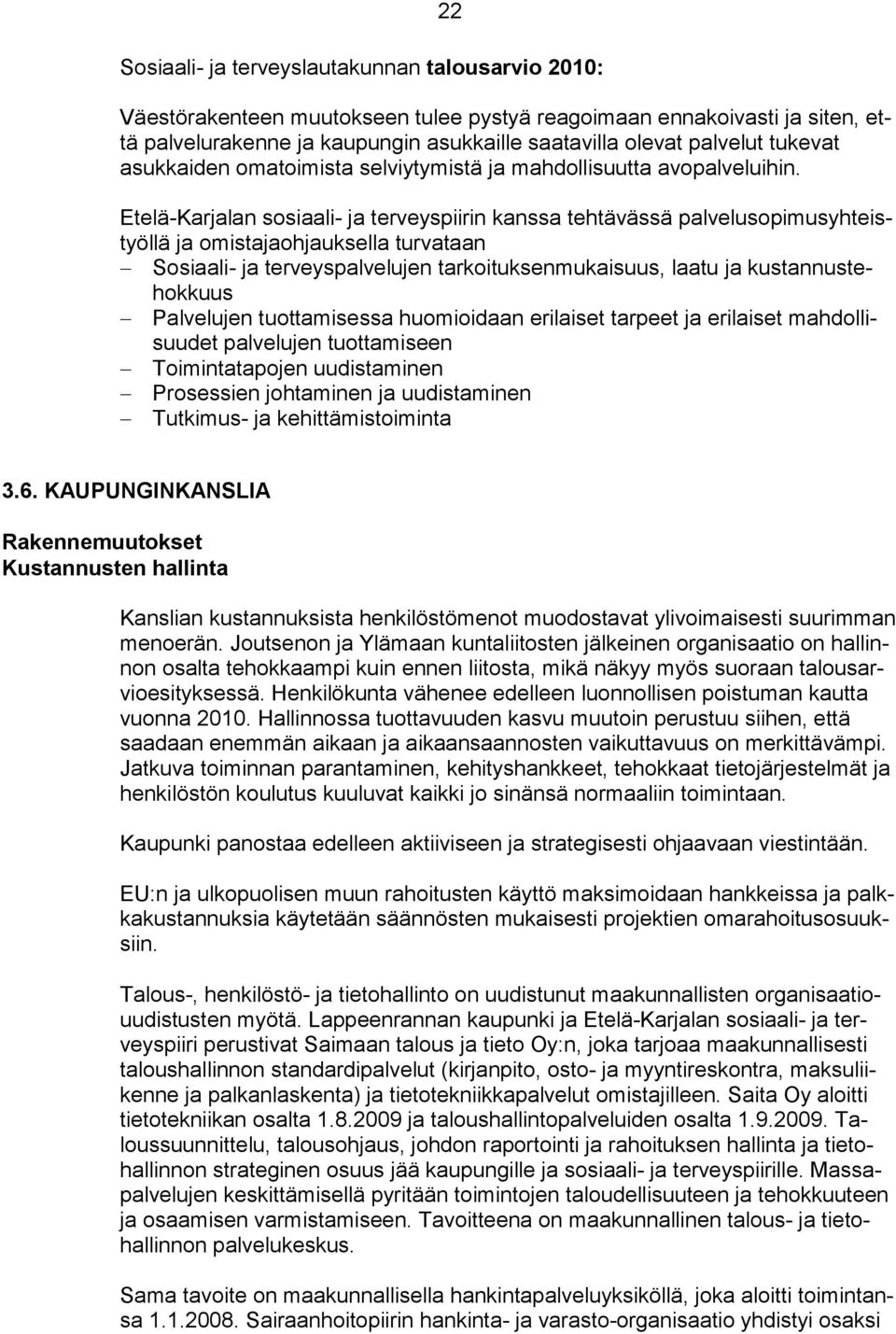 Etelä-Karjalan sosiaali- ja terveyspiirin kanssa tehtävässä palvelusopimusyhteistyöllä ja omistajaohjauksella turvataan Sosiaali- ja terveyspalvelujen tarkoituksenmukaisuus, laatu ja