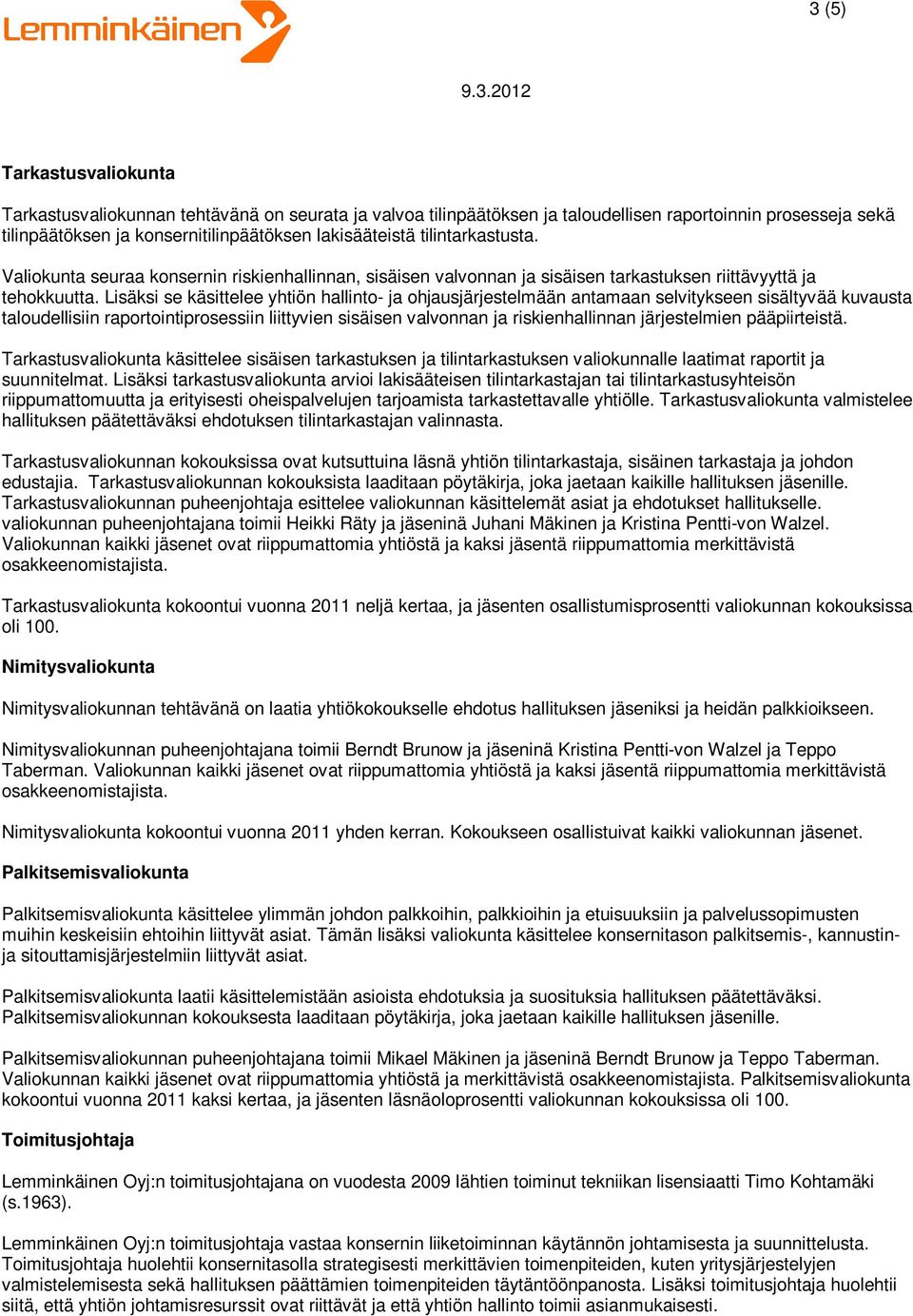 Lisäksi se käsittelee yhtiön hallinto- ja ohjausjärjestelmään antamaan selvitykseen sisältyvää kuvausta taloudellisiin raportointiprosessiin liittyvien sisäisen valvonnan ja riskienhallinnan