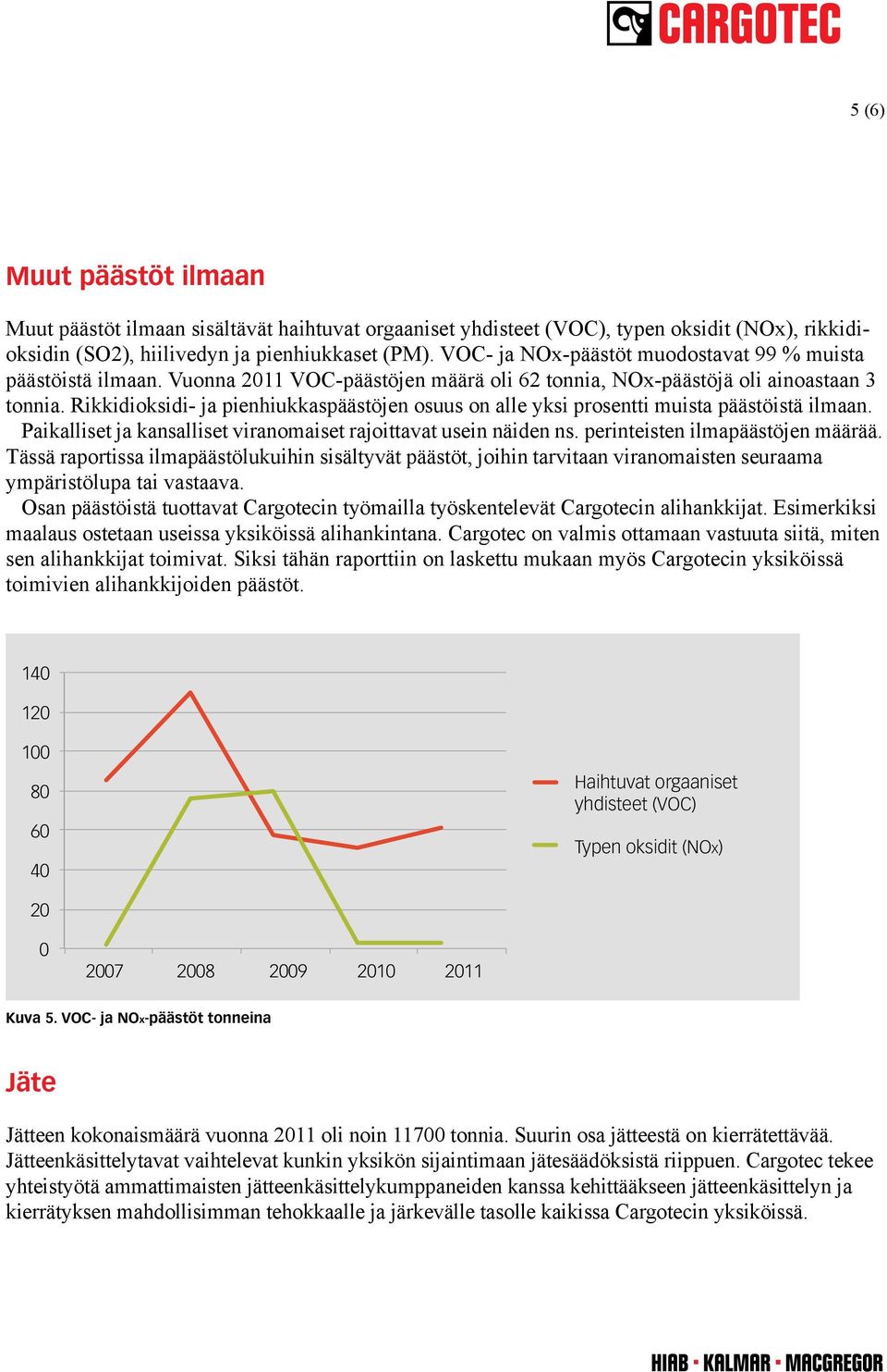 Rikkidioksidi ja pienhiukkaspäästöjen osuus on alle yksi prosentti muista päästöistä ilmaan. Paikalliset ja kansalliset viranomaiset rajoittavat usein näiden ns. perinteisten ilmapäästöjen määrää.