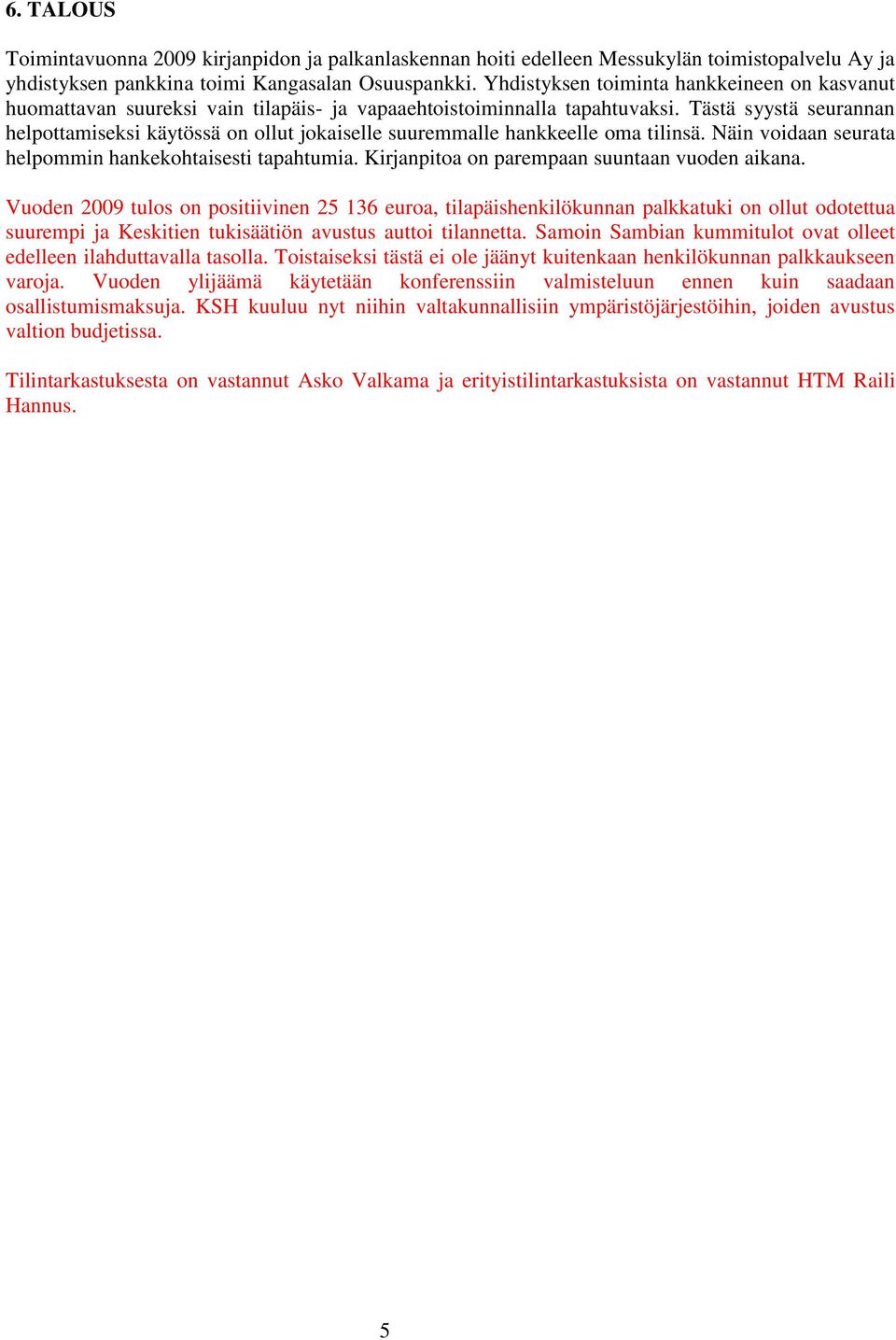 Tästä syystä seurannan helpottamiseksi käytössä on ollut jokaiselle suuremmalle hankkeelle oma tilinsä. Näin voidaan seurata helpommin hankekohtaisesti tapahtumia.