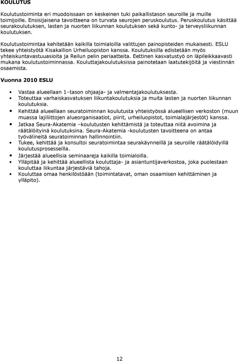 Koulutustoimintaa kehitetään kaikilla toimialoilla valittujen painopisteiden mukaisesti. ESLU tekee yhteistyötä Kisakallion Urheiluopiston kanssa.