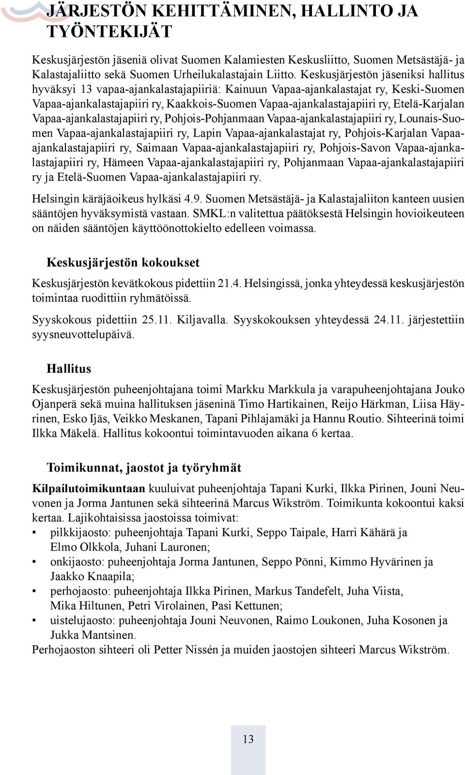 Etelä-Karjalan Vapaa-ajankalastajapiiri ry, Pohjois-Pohjanmaan Vapaa-ajankalastajapiiri ry, Lounais-Suomen Vapaa-ajankalastajapiiri ry, Lapin Vapaa-ajankalastajat ry, Pohjois-Karjalan