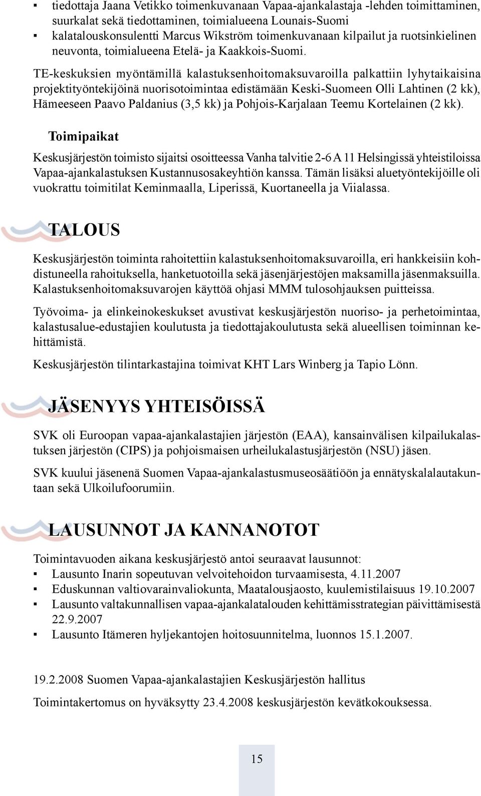 TE-keskuksien myöntämillä kalastuksenhoitomaksuvaroilla palkattiin lyhytaikaisina projektityöntekijöinä nuorisotoimintaa edistämään Keski-Suomeen Olli Lahtinen (2 kk), Hämeeseen Paavo Paldanius (3,5