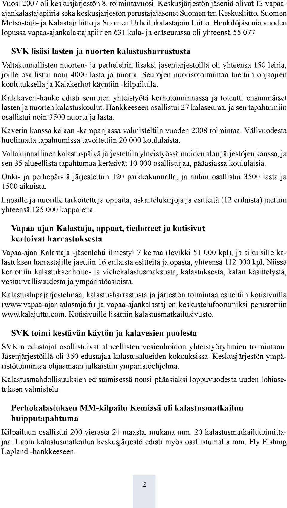 Henkilöjäseniä vuoden lopussa vapaa-ajankalastajapiirien 631 kala- ja eräseurassa oli yhteensä 55 077 SVK lisäsi lasten ja nuorten kalastusharrastusta Valtakunnallisten nuorten- ja perheleirin