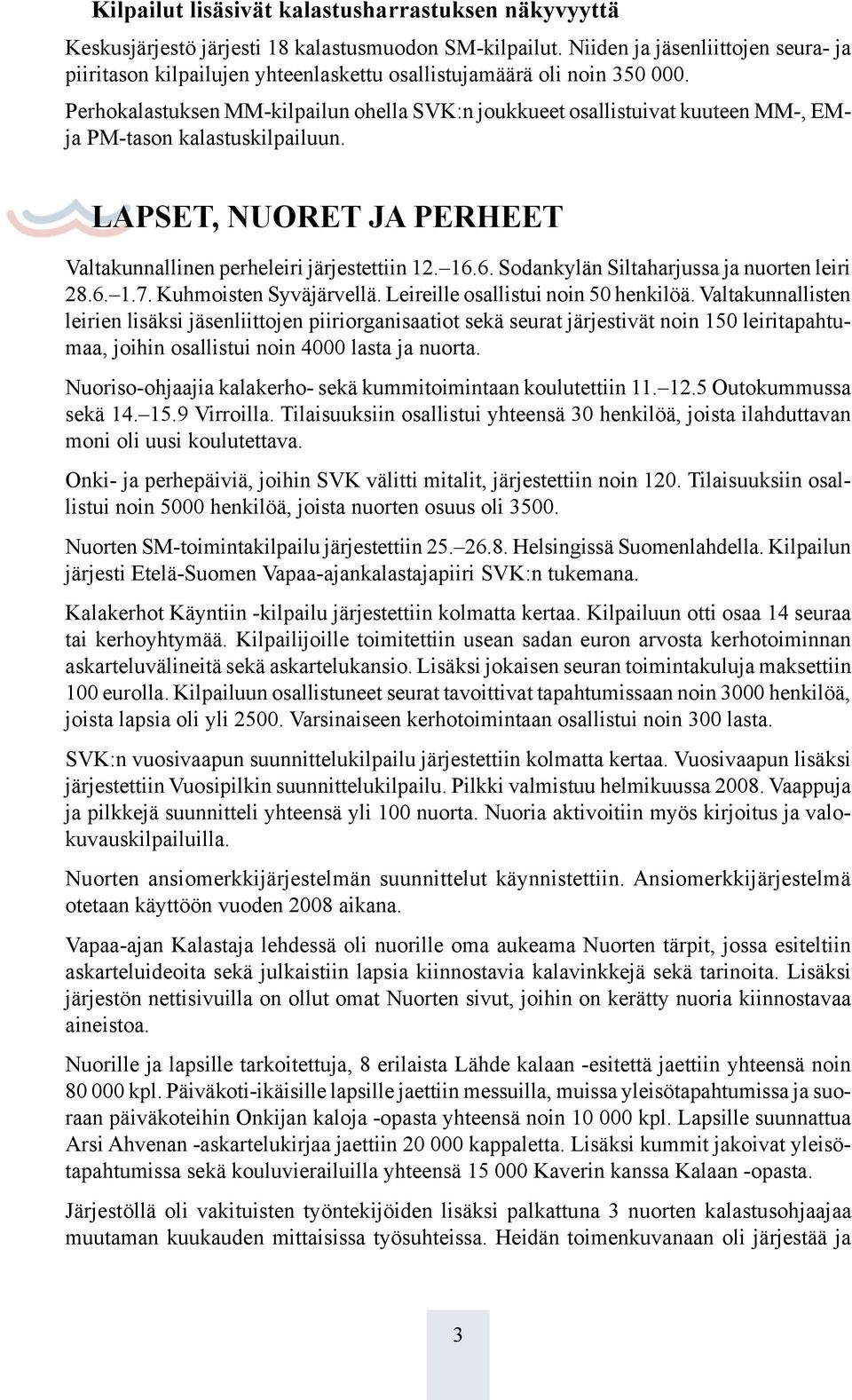 Perhokalastuksen MM-kilpailun ohella SVK:n joukkueet osallistuivat kuuteen MM-, EMja PM-tason kalastuskilpailuun. LAPSET, NUORET JA PERHEET Valtakunnallinen perheleiri järjestettiin 12. 16.
