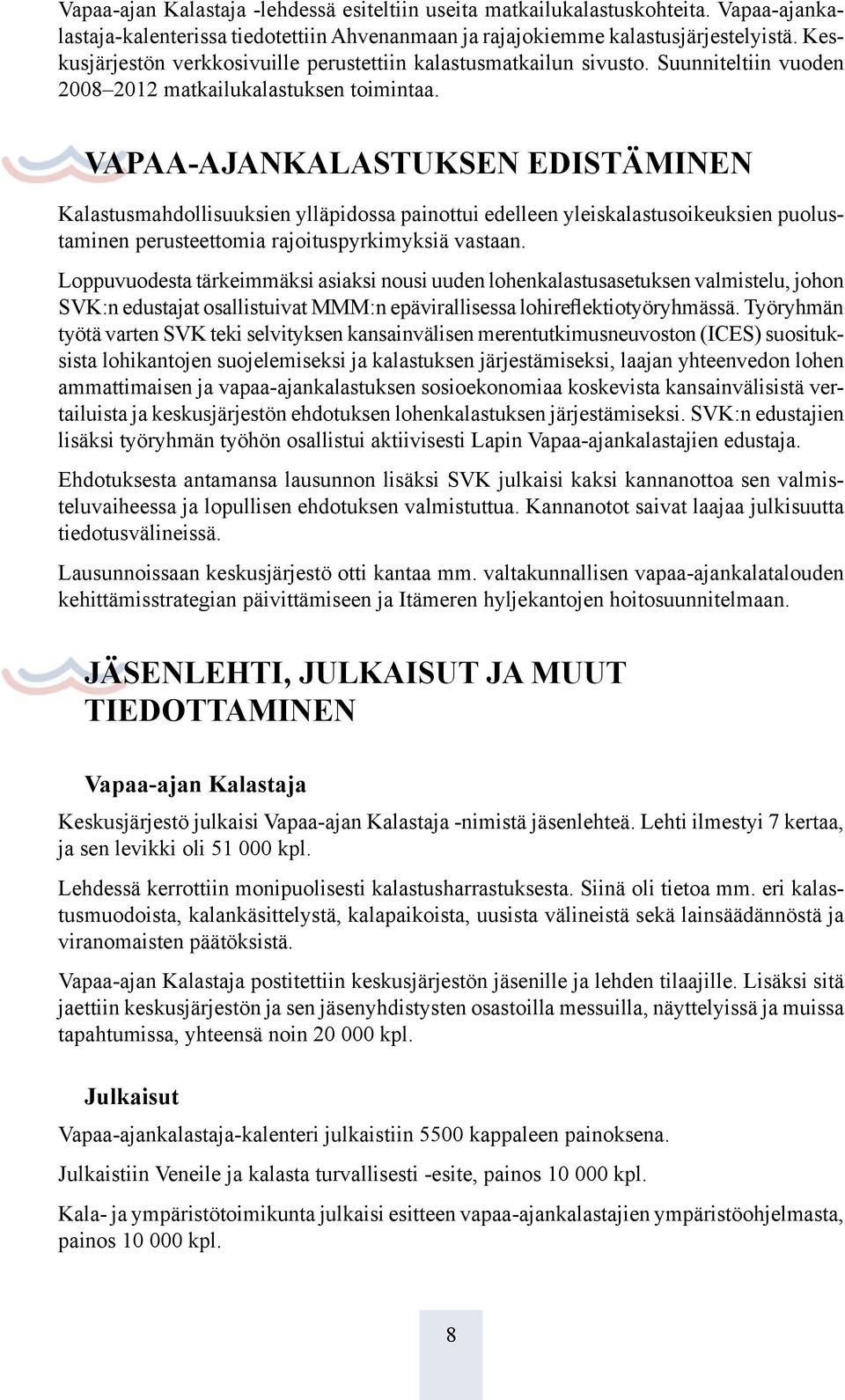 VAPAA-AJANKALASTUKSEN EDISTÄMINEN Kalastusmahdollisuuksien ylläpidossa painottui edelleen yleiskalastusoikeuksien puolustaminen perusteettomia rajoituspyrkimyksiä vastaan.