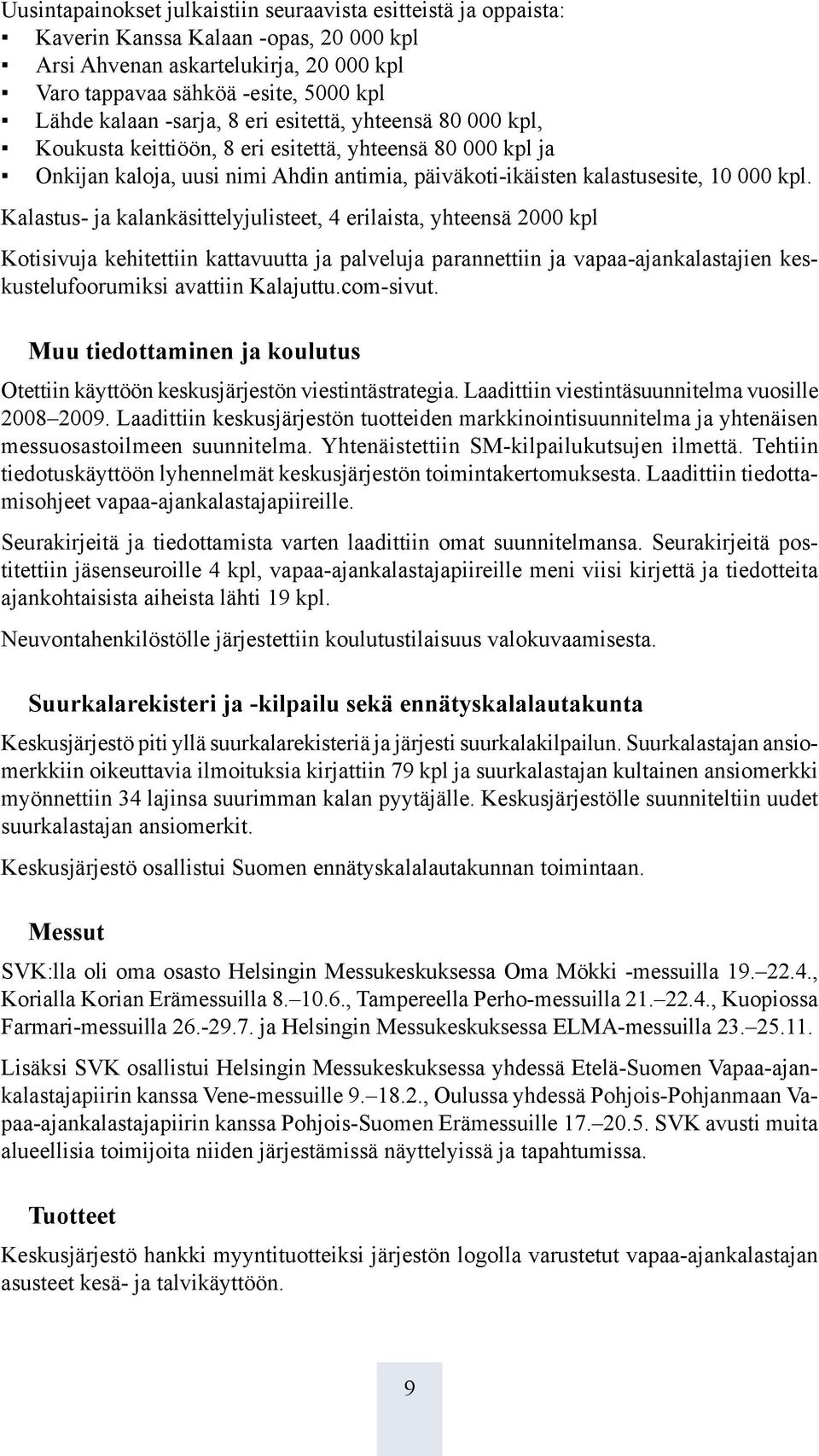 Kalastus- ja kalankäsittelyjulisteet, 4 erilaista, yhteensä 2000 kpl Kotisivuja kehitettiin kattavuutta ja palveluja parannettiin ja vapaa-ajankalastajien keskustelufoorumiksi avattiin Kalajuttu.