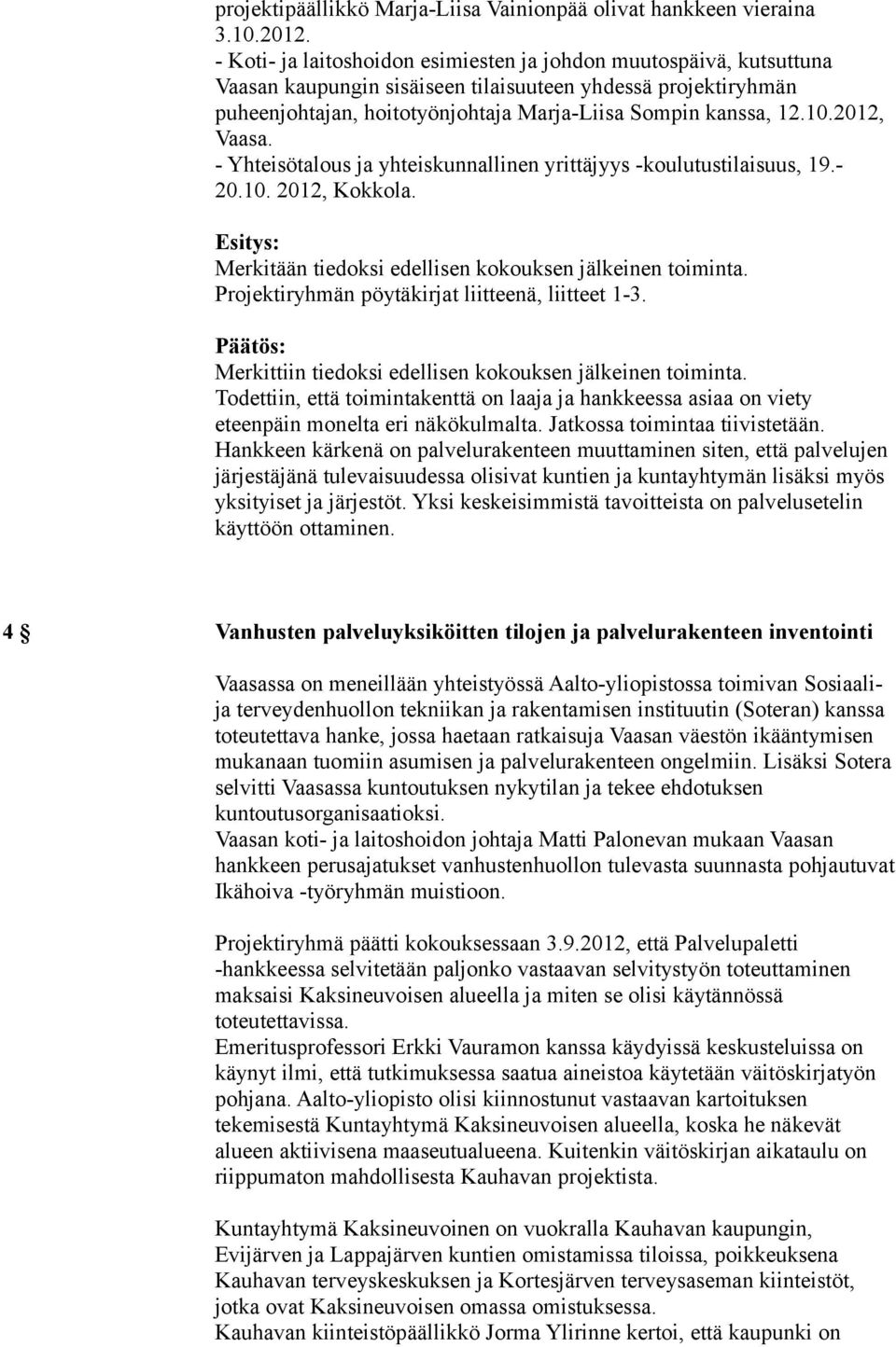 2012, Vaasa. - Yhteisötalous ja yhteiskunnallinen yrittäjyys -koulutustilaisuus, 19.- 20.10. 2012, Kokkola. Merkitään tiedoksi edellisen kokouksen jälkeinen toiminta.