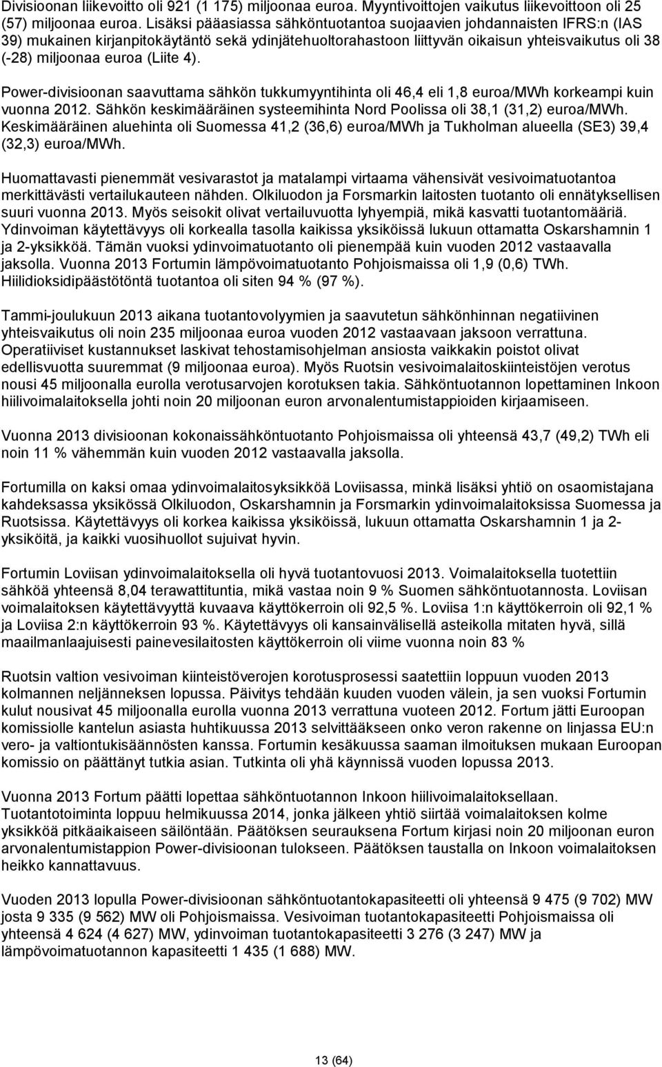 (Liite 4). Power-divisioonan saavuttama sähkön tukkumyyntihinta oli 46,4 eli 1,8 euroa/mwh korkeampi kuin vuonna 2012. Sähkön keskimääräinen systeemihinta Nord Poolissa oli 38,1 (31,2) euroa/mwh.