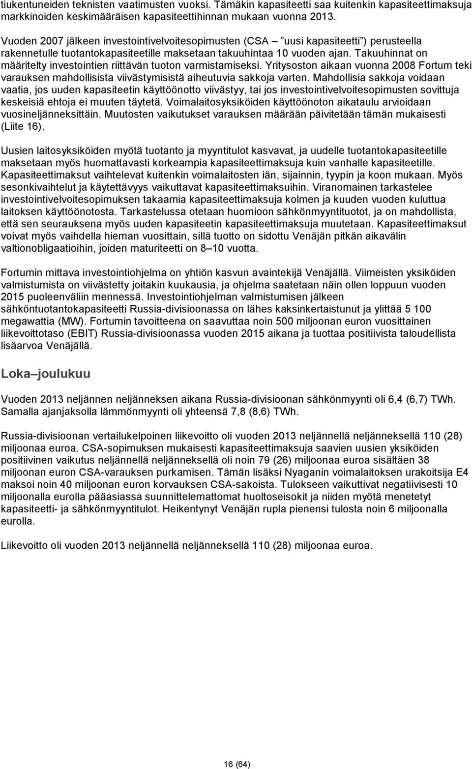 Takuuhinnat on määritelty investointien riittävän tuoton varmistamiseksi. Yritysoston aikaan vuonna 2008 Fortum teki varauksen mahdollisista viivästymisistä aiheutuvia sakkoja varten.