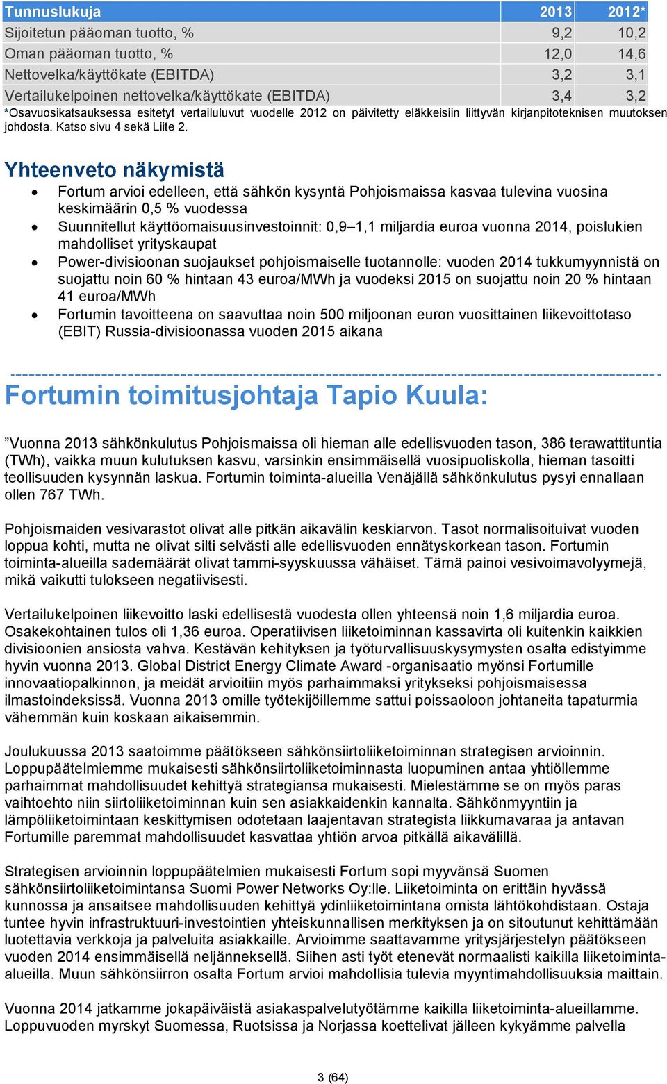 Yhteenveto näkymistä Fortum arvioi edelleen, että sähkön kysyntä Pohjoismaissa kasvaa tulevina vuosina keskimäärin 0,5 % vuodessa Suunnitellut käyttöomaisuusinvestoinnit: 0,9 1,1 miljardia euroa
