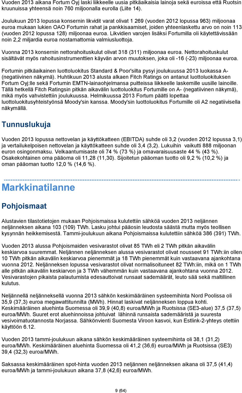 (vuoden 2012 lopussa 128) miljoonaa euroa. Likvidien varojen lisäksi Fortumilla oli käytettävissään noin 2,2 miljardia euroa nostamattomia valmiusluottoja.