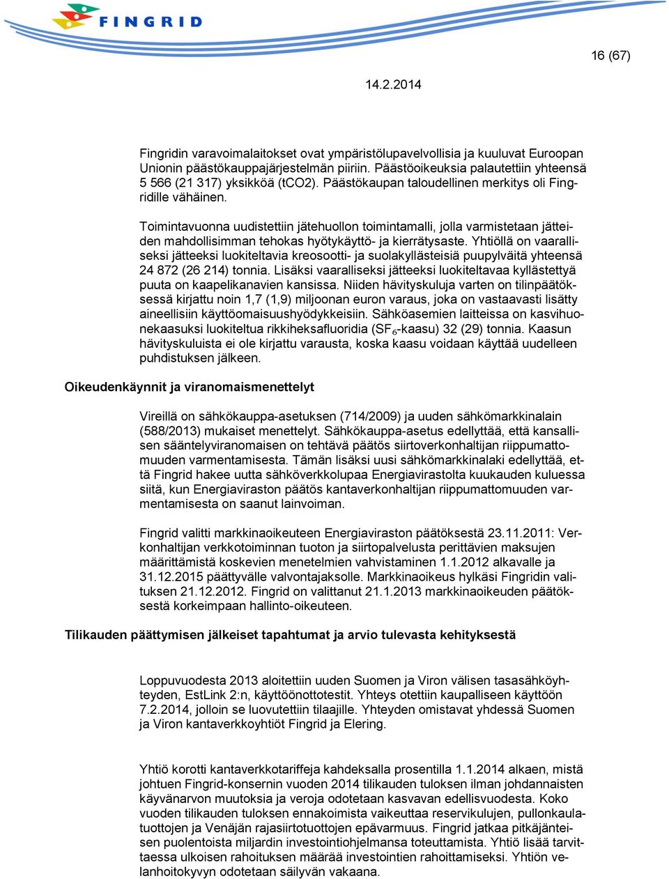 Yhtiöllä on vaaralliseksi jätteeksi luokiteltavia kreosootti- ja suolakyllästeisiä puupylväitä yhteensä 24 872 (26 214) tonnia.