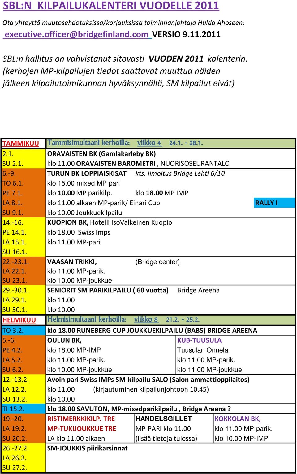 - 28.1. 2.1. ORAVAISTEN BK (Gamlakarleby BK) SU 2.1. klo 11.00 ORAVAISTEN BAROMETRI, NUORISOSEURANTALO 6.-9. TURUN BK LOPPIAISKISAT kts. Ilmoitus Bridge Lehti 6/10 TO 6.1. klo 15.