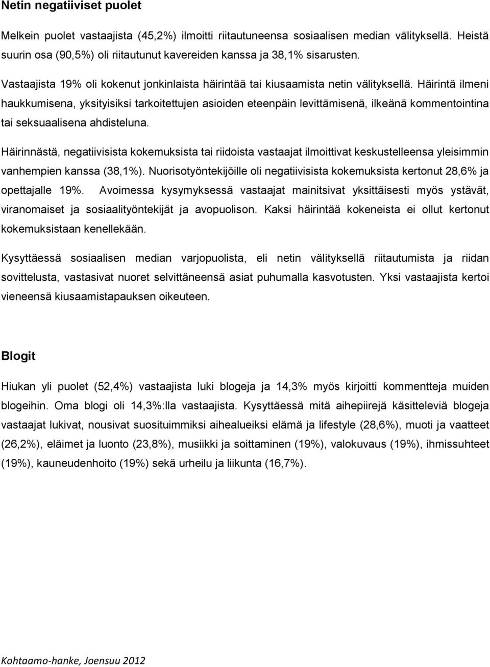 Häirintä ilmeni haukkumisena, yksityisiksi tarkoitettujen asioiden eteenpäin levittämisenä, ilkeänä kommentointina tai seksuaalisena ahdisteluna.