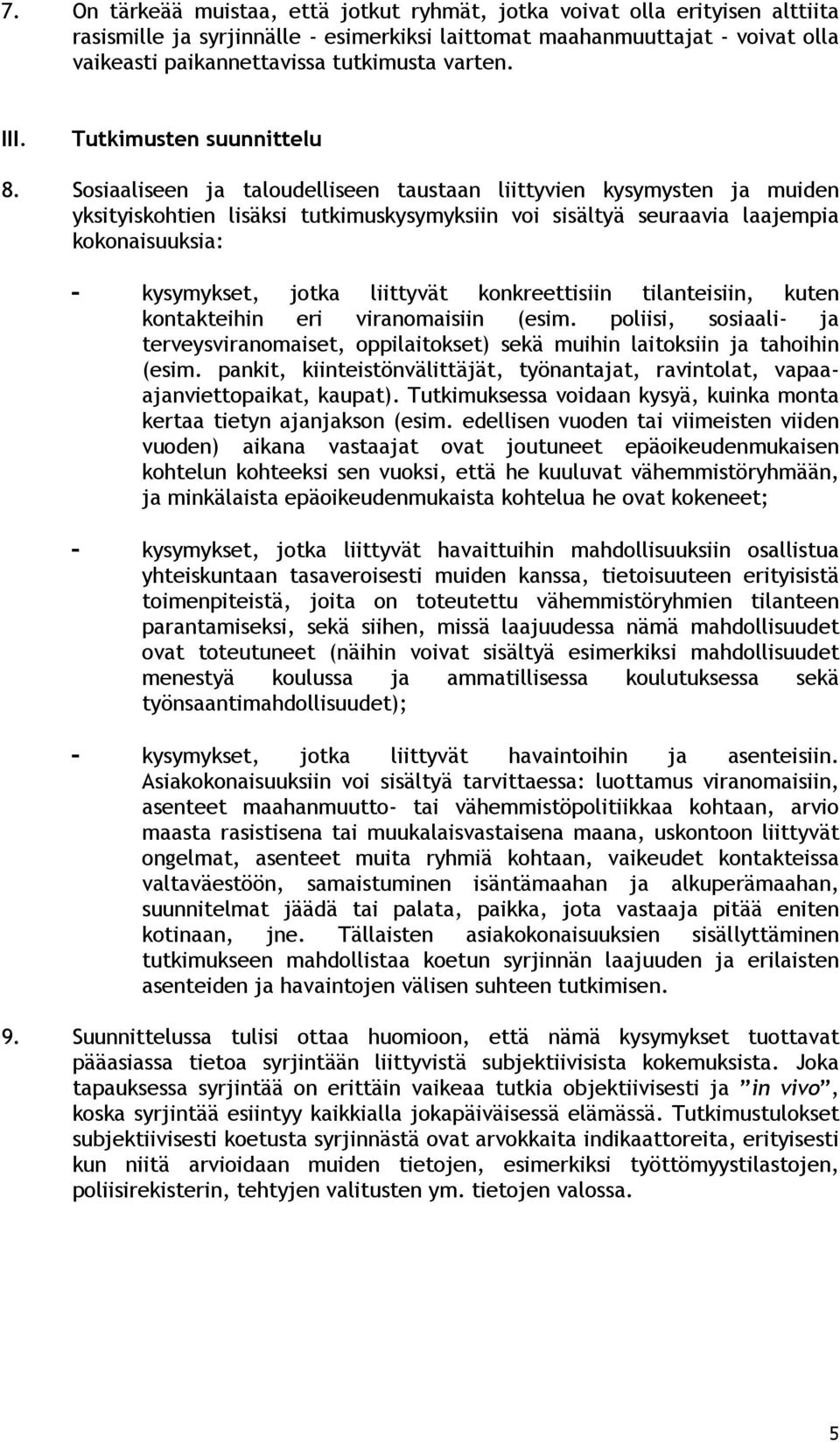 Sosiaaliseen ja taloudelliseen taustaan liittyvien kysymysten ja muiden yksityiskohtien lisäksi tutkimuskysymyksiin voi sisältyä seuraavia laajempia kokonaisuuksia: - kysymykset, jotka liittyvät